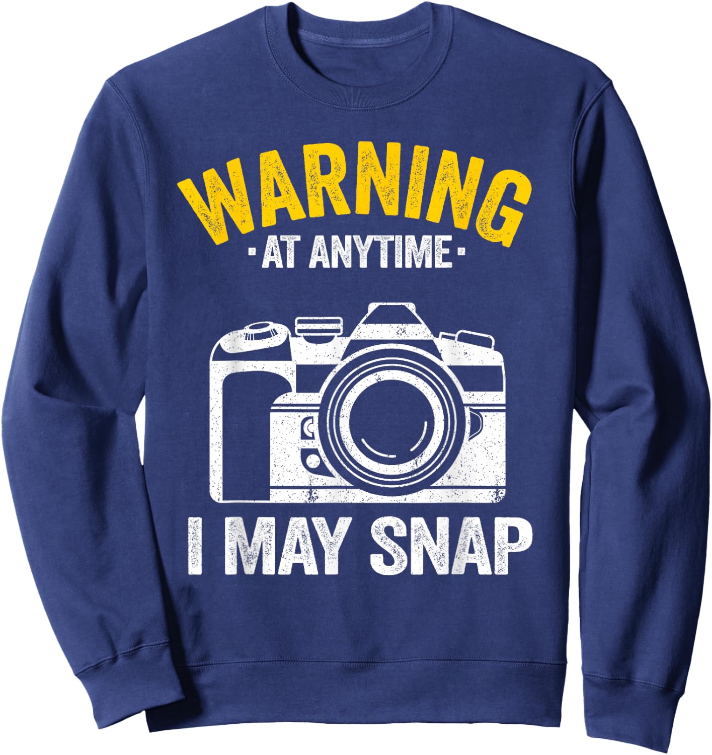 Warning At Anytime I May Snap Photographer Joke Photography Sweatshirt - Sweatshirt | Navy