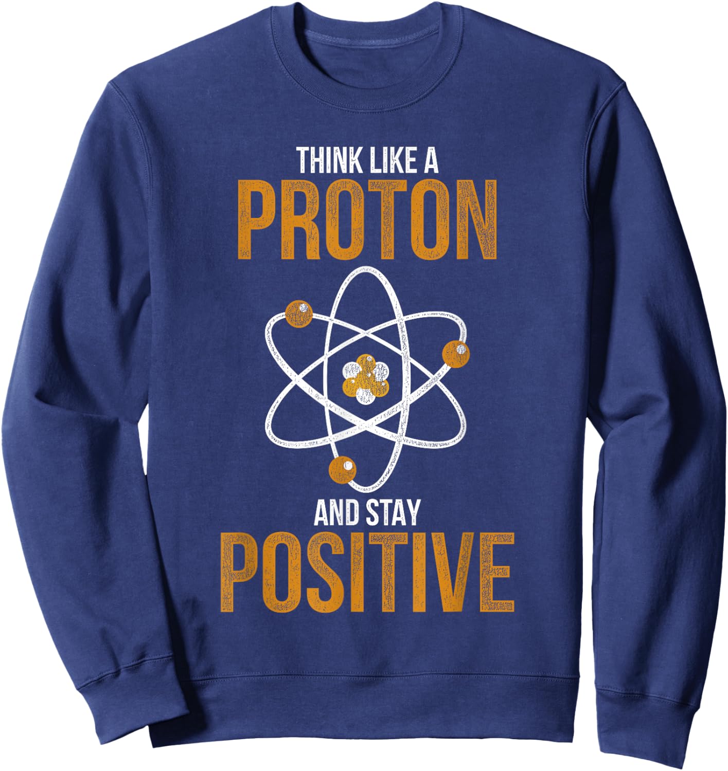 Think Like A Proton And Stay Positive Chemistry Sweatshirt - Sweatshirt | Navy