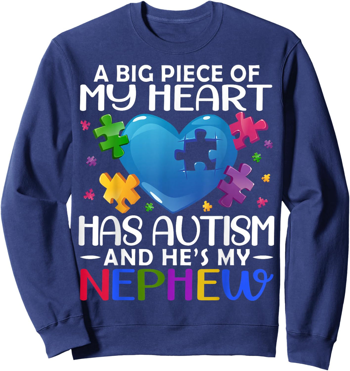 A Big Piece Of My Heart Has Autism and He's My Nephew Sweatshirt - Sweatshirt | Navy