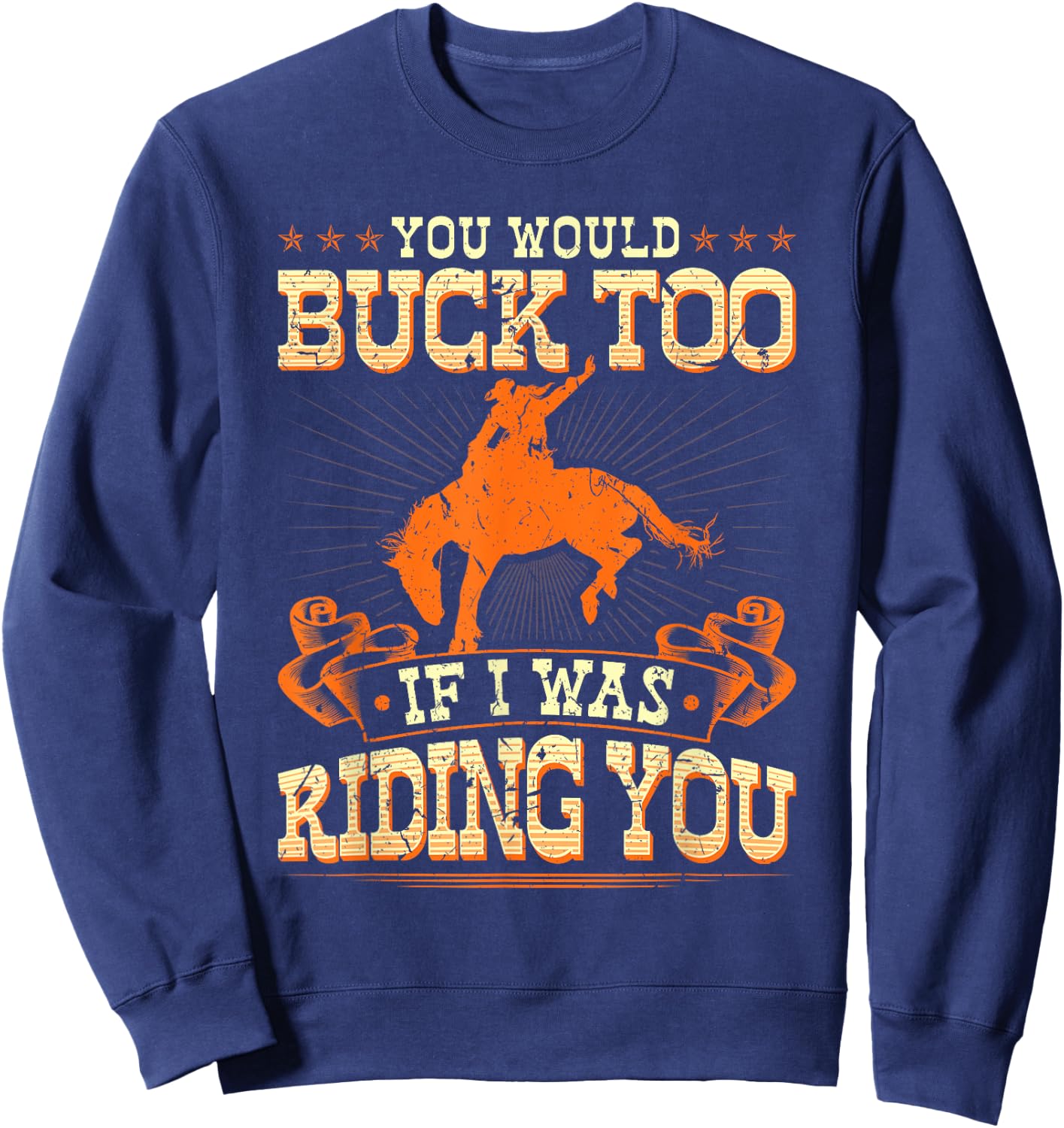 Rodeo You Would Buck Too, Bronc Riding Cowboy Rodeo Western Sweatshirt - Sweatshirt | Navy