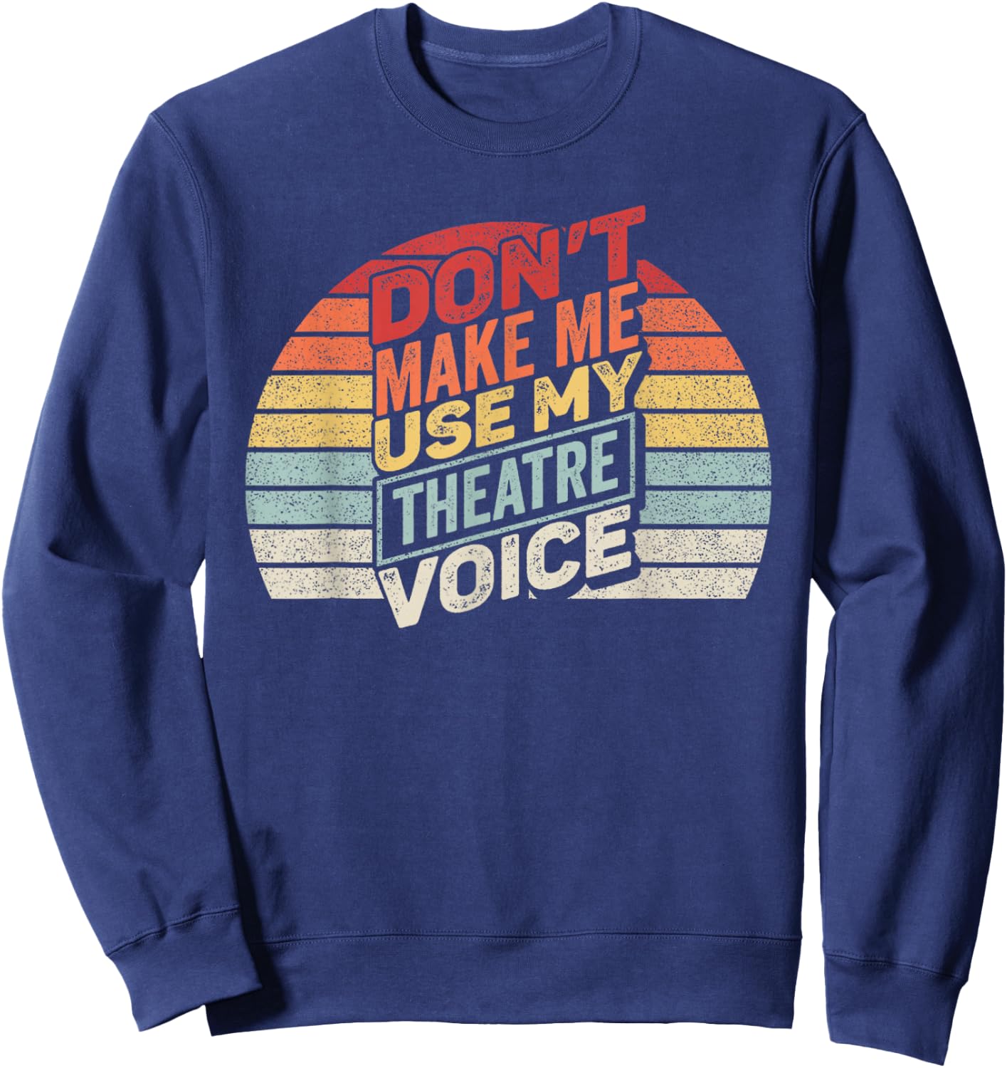 Vintage Retro Don't Make Me Use My Theatre Voice Sweatshirt - Sweatshirt | Navy