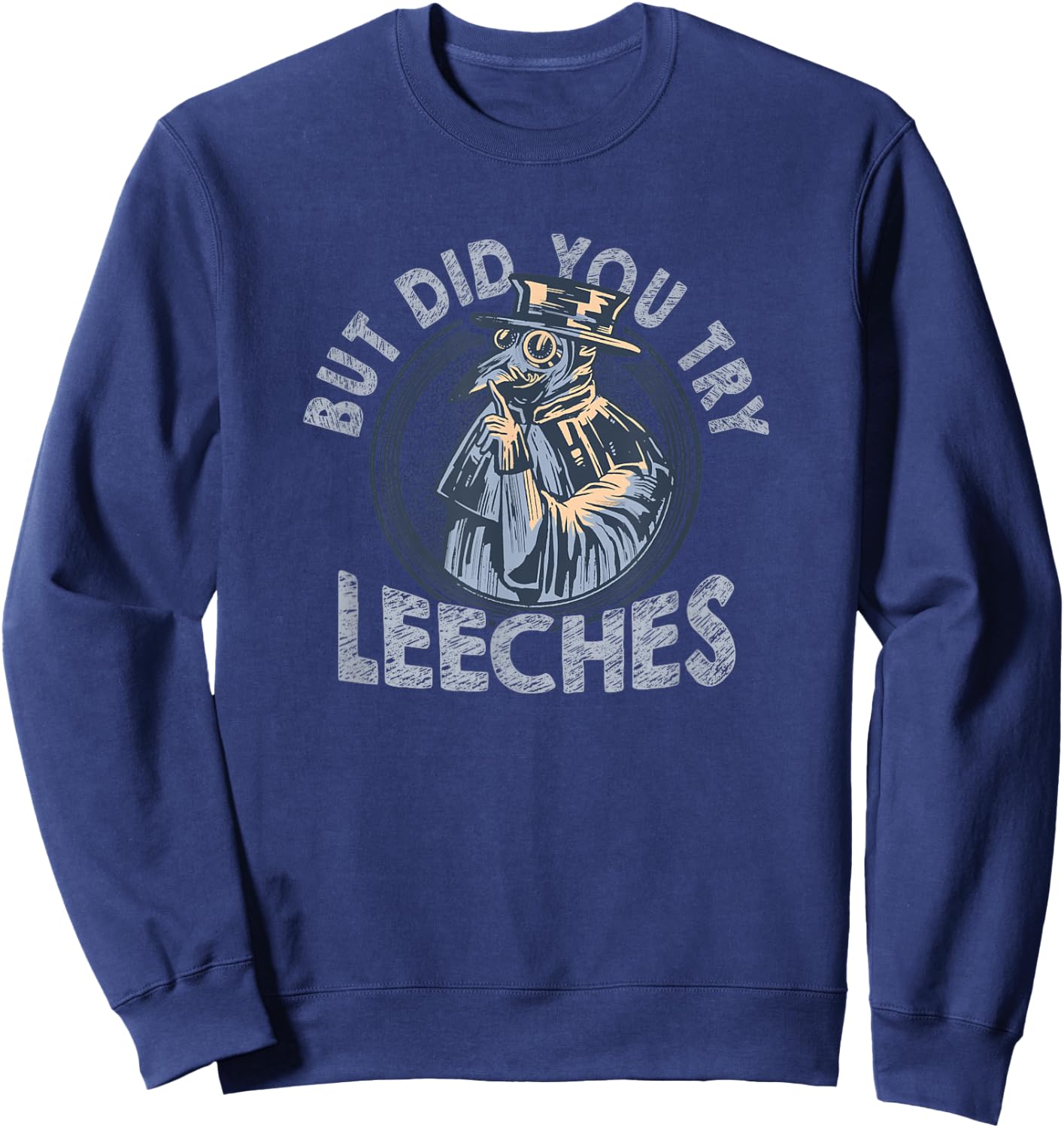 But Did You Try Leeches Medicines Middle Age Doctor Plague Sweatshirt - Sweatshirt | Navy