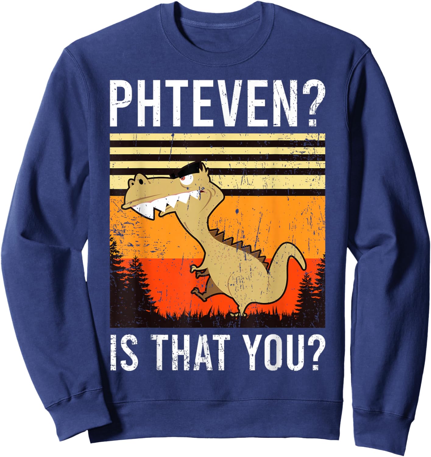 Phteven ? Is That You ? Funny Dinosaur Retro Dino Meme Sweatshirt - Sweatshirt | Navy