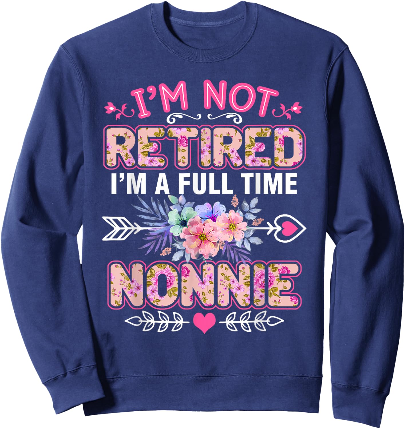 I'm Not Retired I'm A Full Time Nonnie Mother's Day Sweatshirt - Sweatshirt | Navy