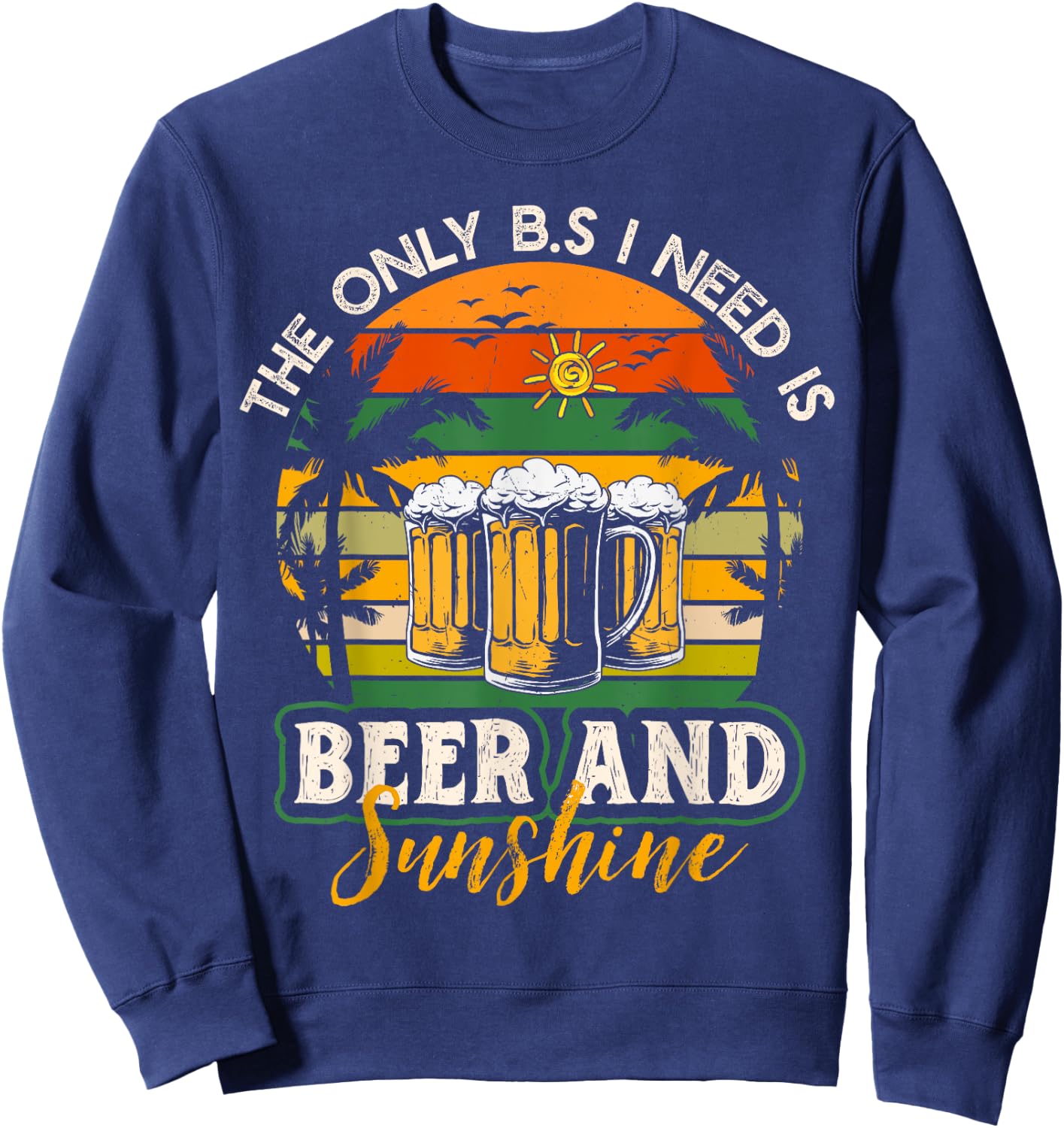 The Only BS I Need Is Beers and Sunshine Retro Beach Men Women Sweatshirt - Sweatshirt | Navy