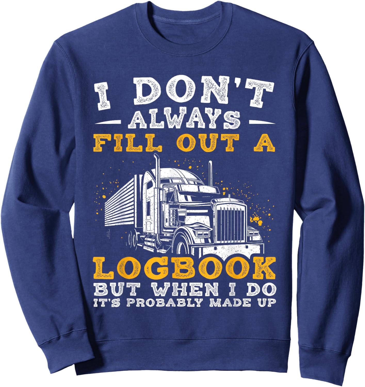 I Don't Always Fill Out A LOGBOOK BUT... Truck Driver Humor Sweatshirt - Sweatshirt | Navy