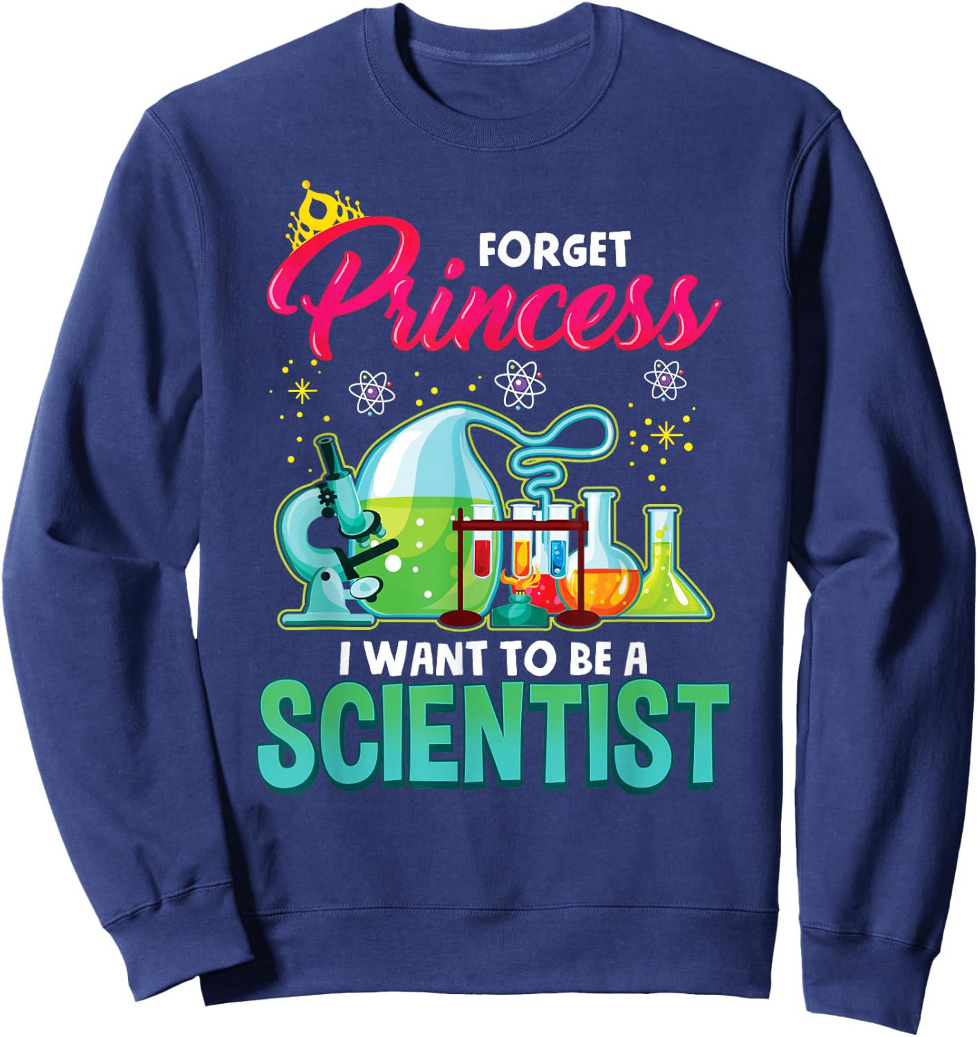 Science Shirt Forget Princess I Want To Be A Scientist Gift Sweatshirt - Sweatshirt | Navy