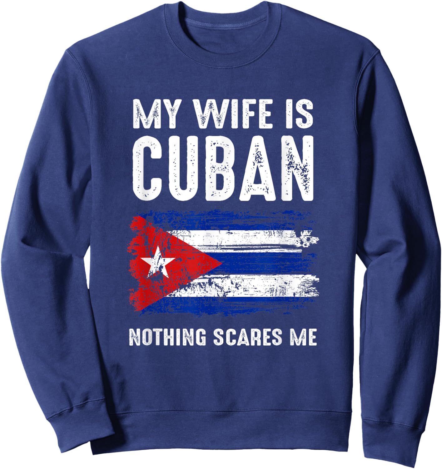 My Wife Is Cuban Nothing Scare Me Cuba Heritage Roots Pride Sweatshirt - Sweatshirt | Navy