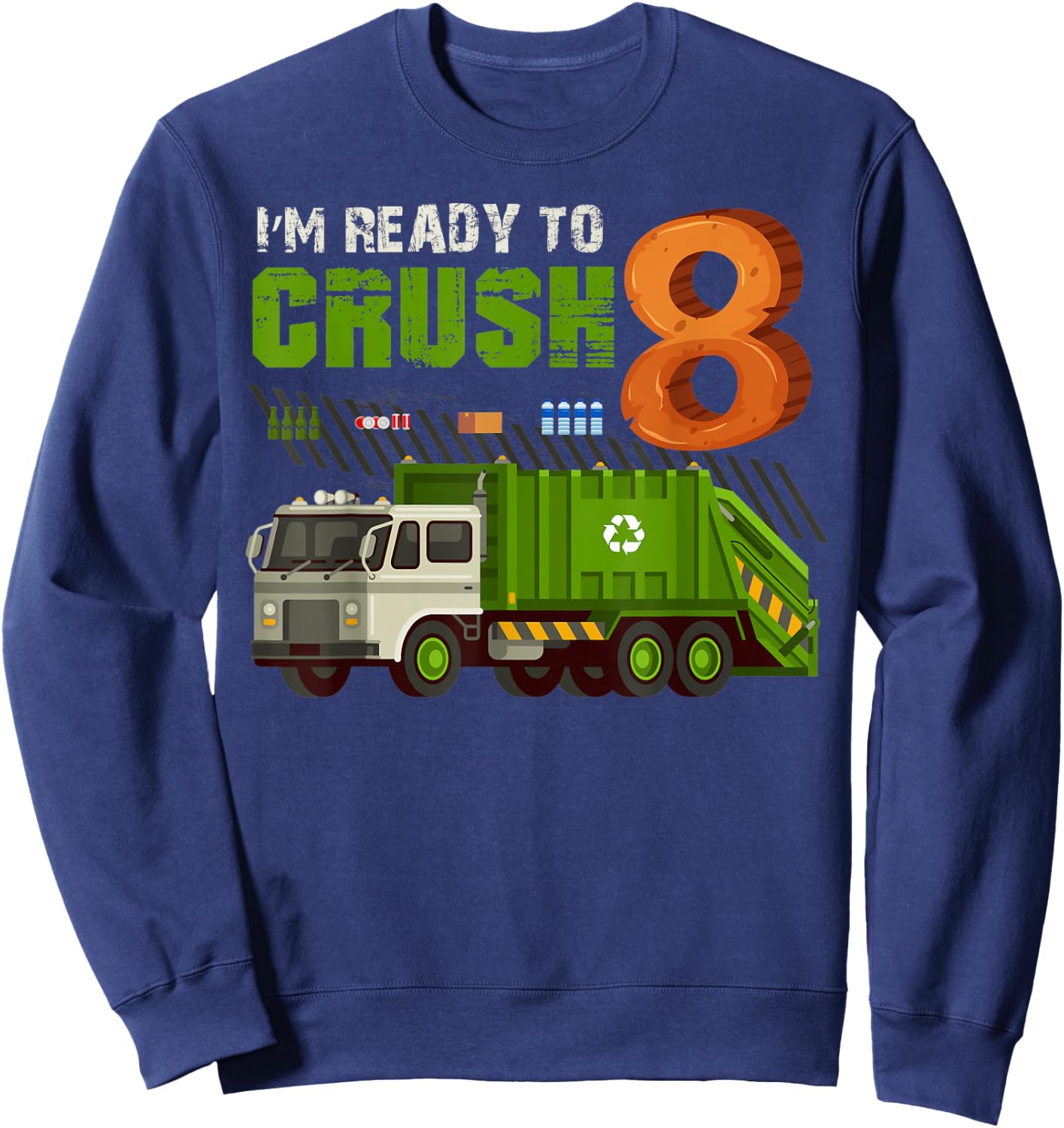 I'm Ready To Crush 8 Years Old Birthday Party Garbage Truck Sweatshirt - Sweatshirt | Navy