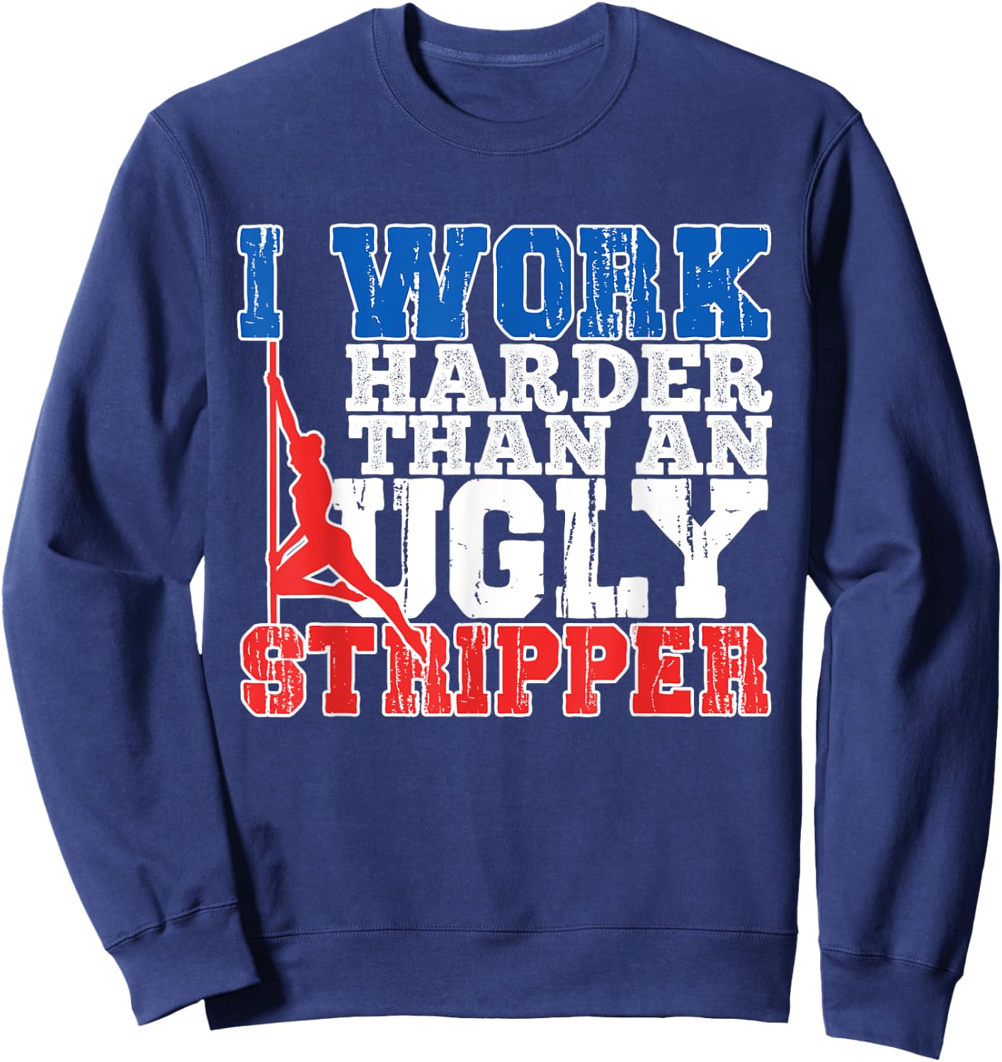 I Work Harder Than An Ugly Stripper Sweatshirt - Sweatshirt | Navy