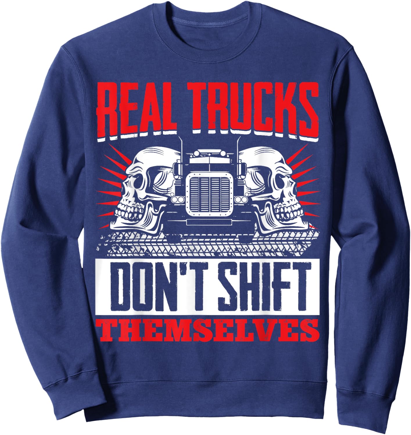 Trucker Truck Driver Real Trucks Dont Shift Themselves Sweatshirt - Sweatshirt | Navy