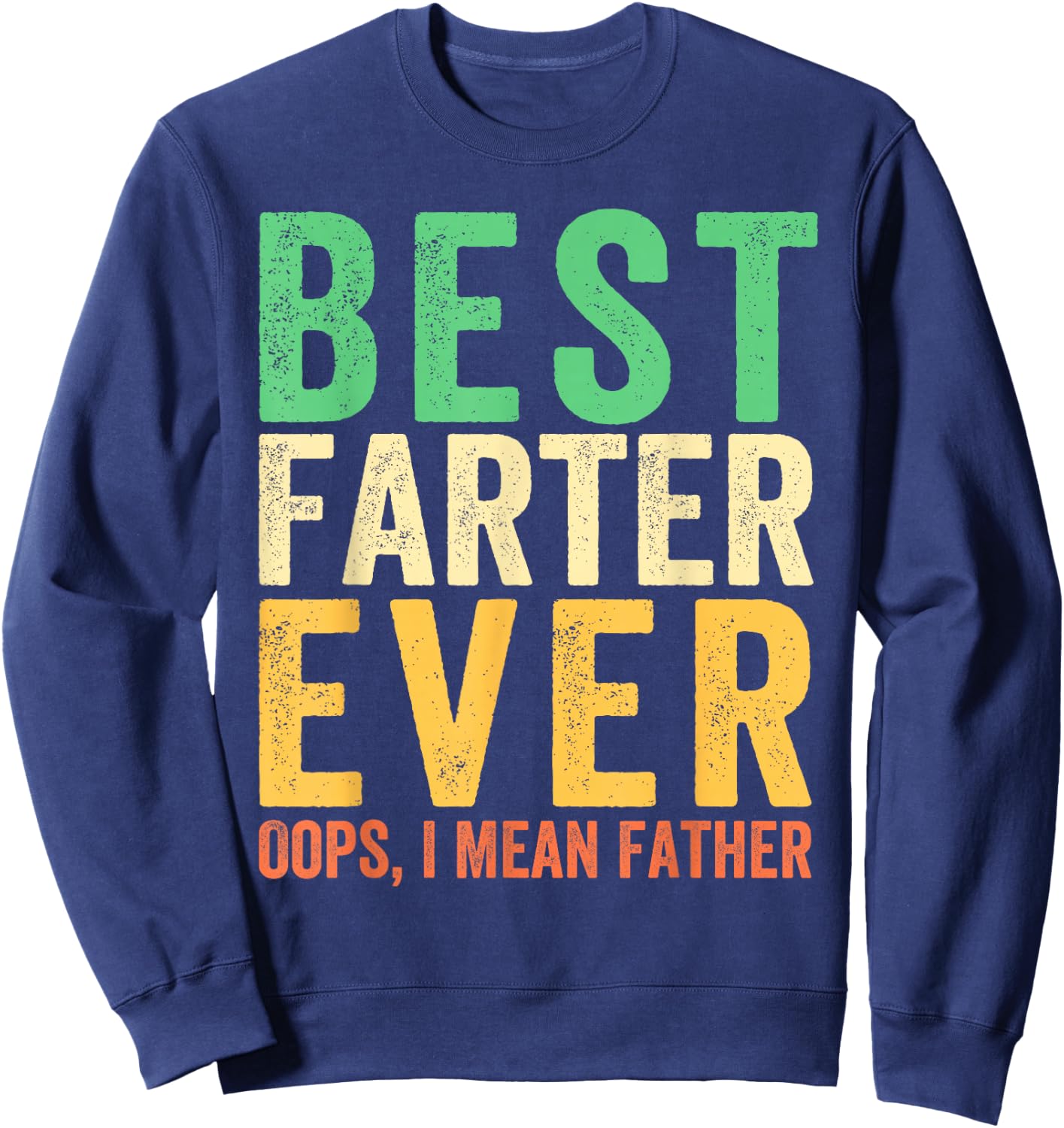 Best Farter Ever. Oops, I Mean Father Funny Dad Father's Day Sweatshirt - Sweatshirt | Navy