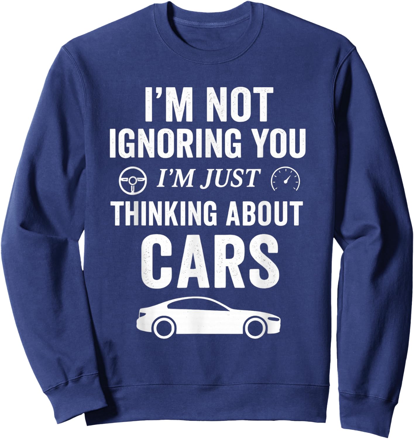 I’m Not Ignoring You I’m Just Thinking About Cars - Car Guy Sweatshirt - Sweatshirt | Navy