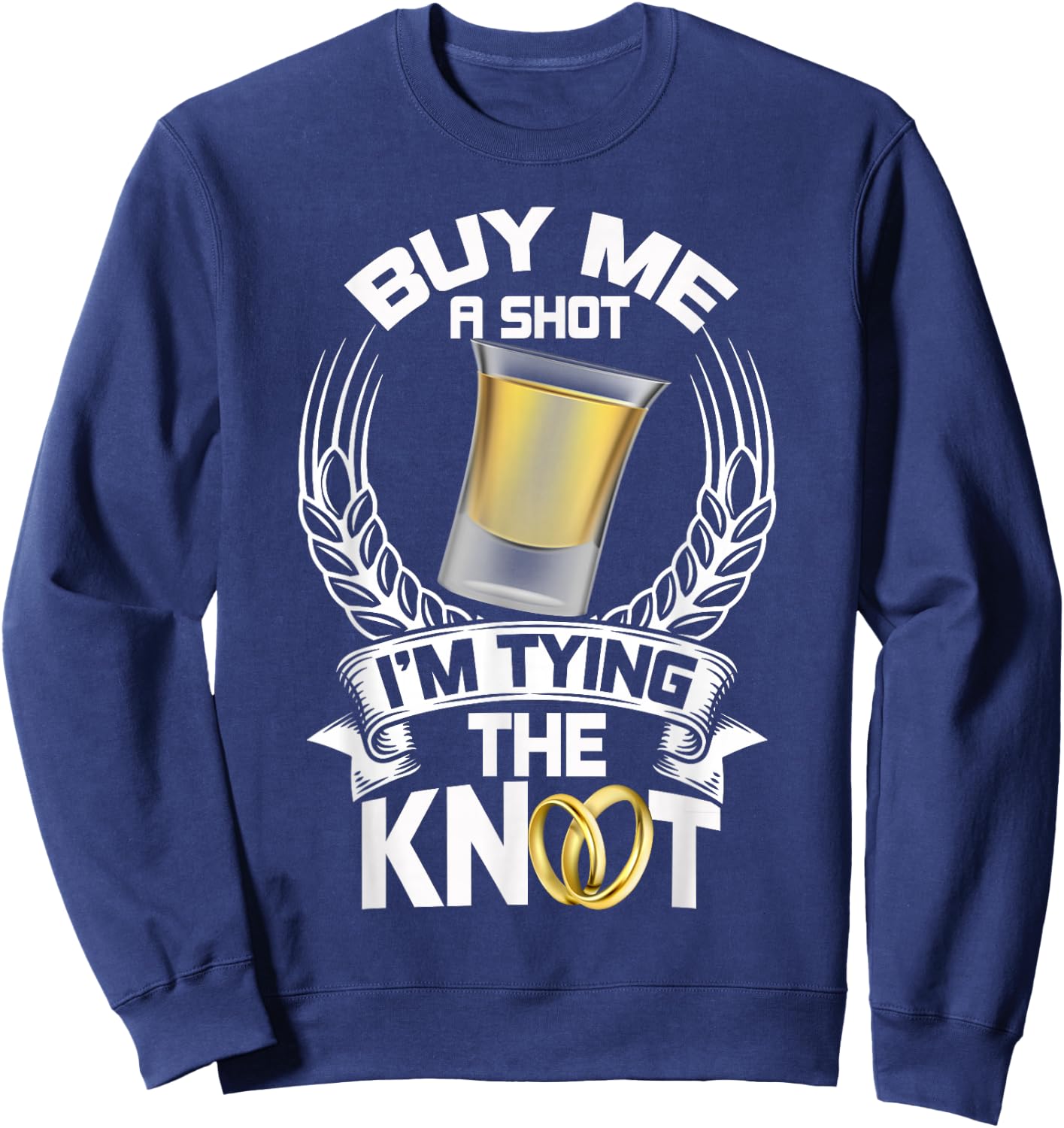 Buy Me a Shot I'm Tying the Knot Bachelor T Shirt Sweatshirt - Sweatshirt | Navy