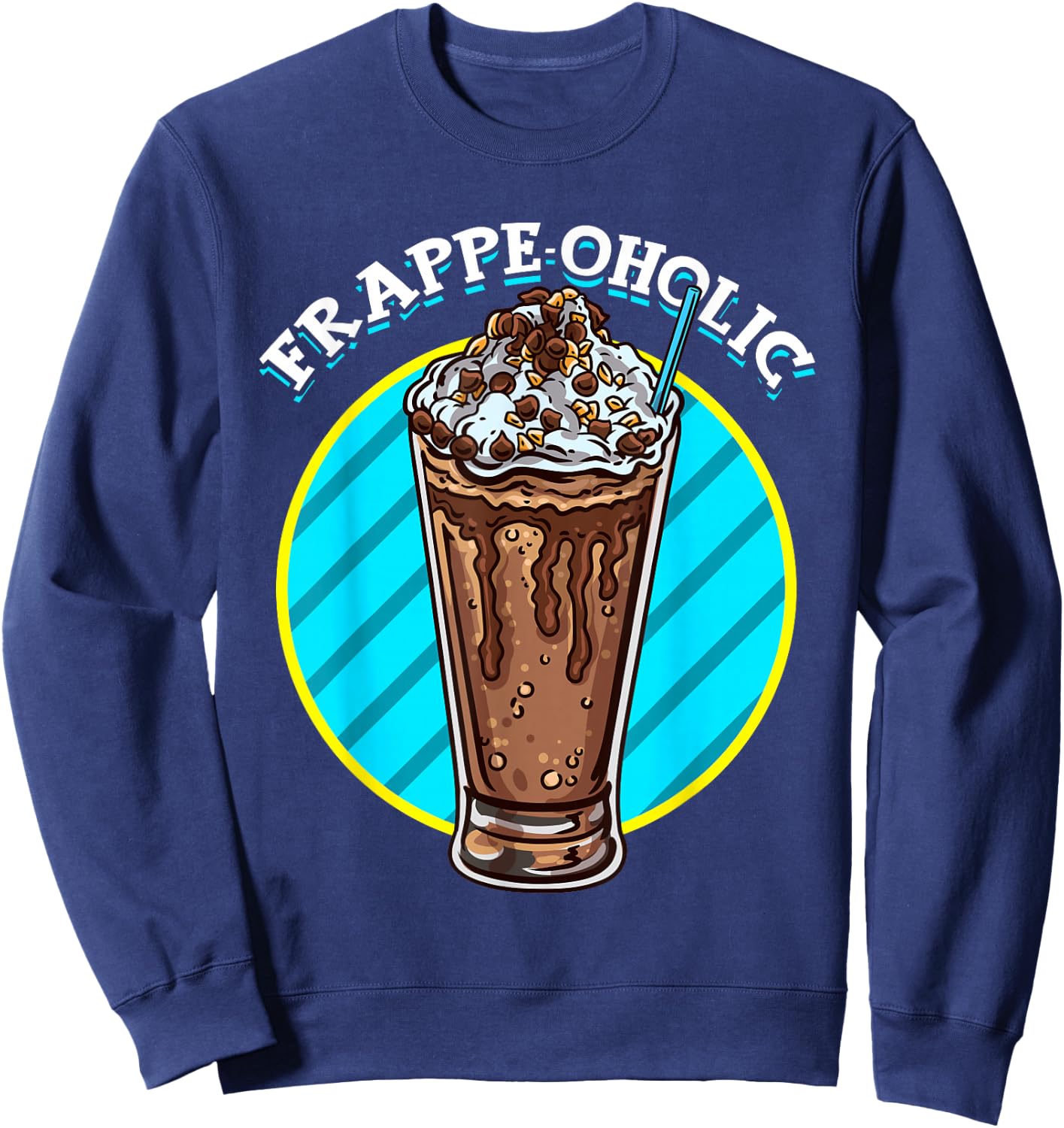 Mocha Frappe Funny Frappe-oholic Addiction Coffee Caffeine Sweatshirt - Sweatshirt | Navy