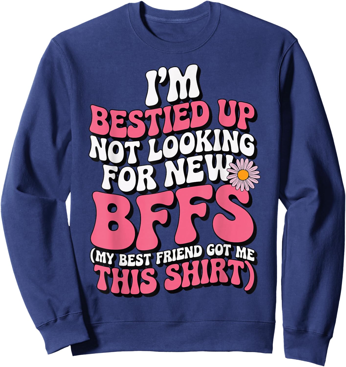 I'm Bestied Up Not Looking For New Bffs Sweatshirt - Sweatshirt | Navy