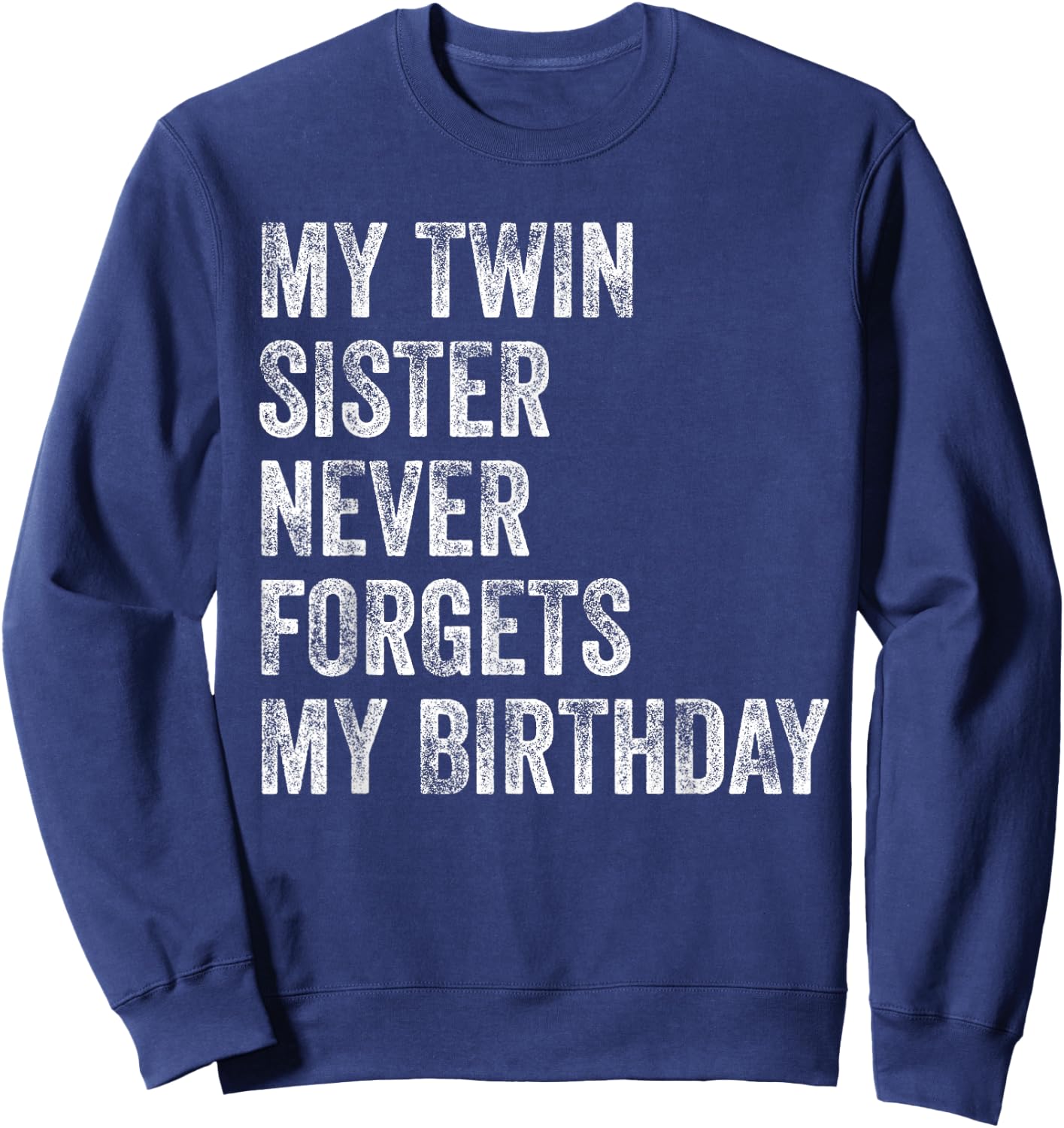 My Twin Sister Never Forgets My Birthday Funny Twins Sweatshirt - Sweatshirt | Navy