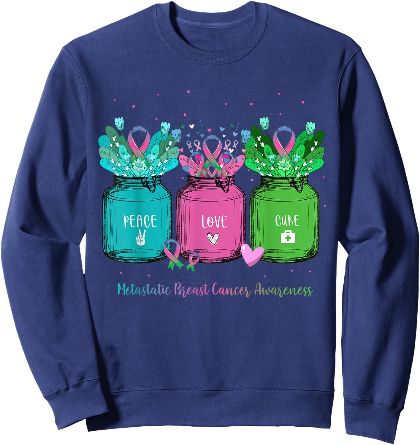 Flower Ribbon Jar Peace Love Cure Metastatic Breast Cancer Sweatshirt - Sweatshirt | Navy