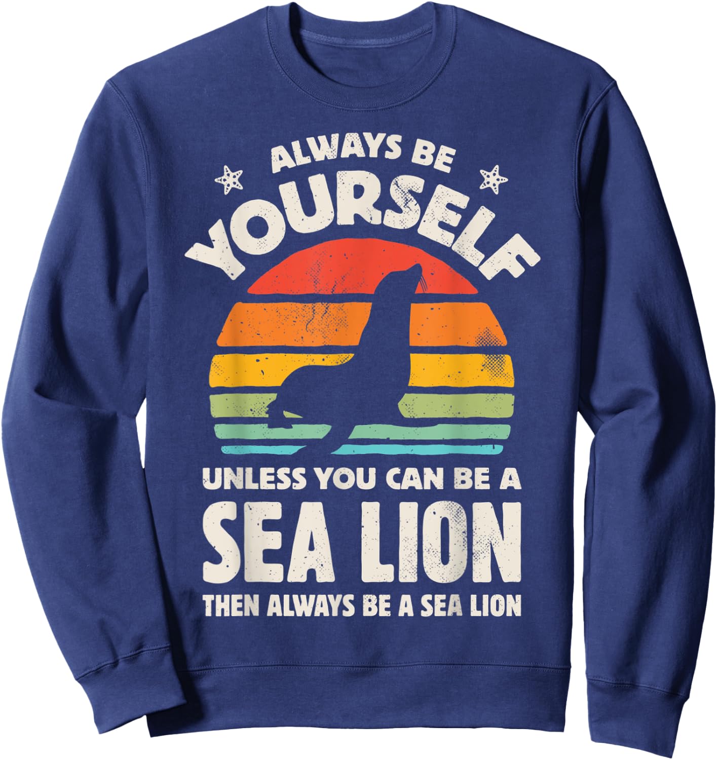 Always Be Yourself Unless You Can Be A Sea Lion Vintage Men Sweatshirt - Sweatshirt | Navy