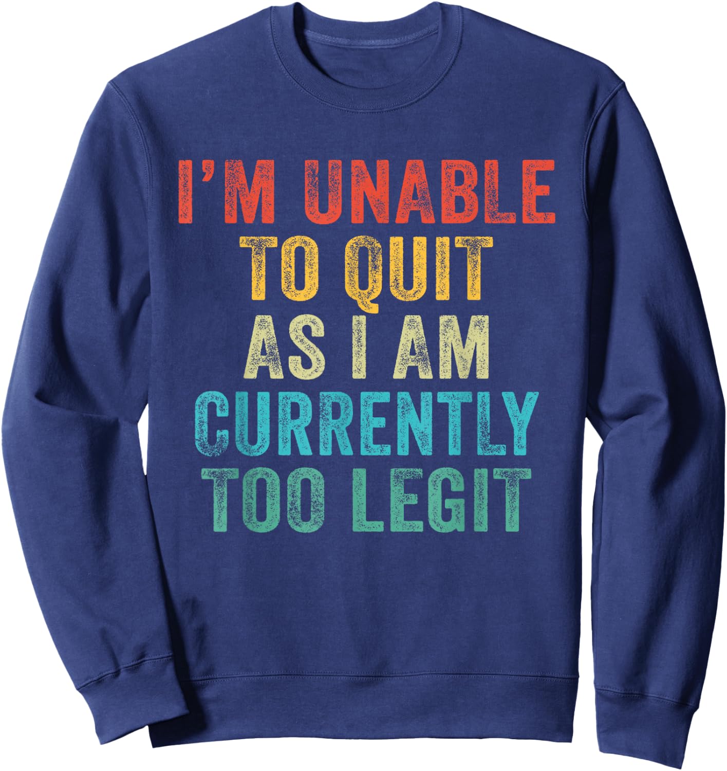 Funny I'm Unable to Quit As I Am Currently Too Legit Vintage Sweatshirt - Sweatshirt | Navy