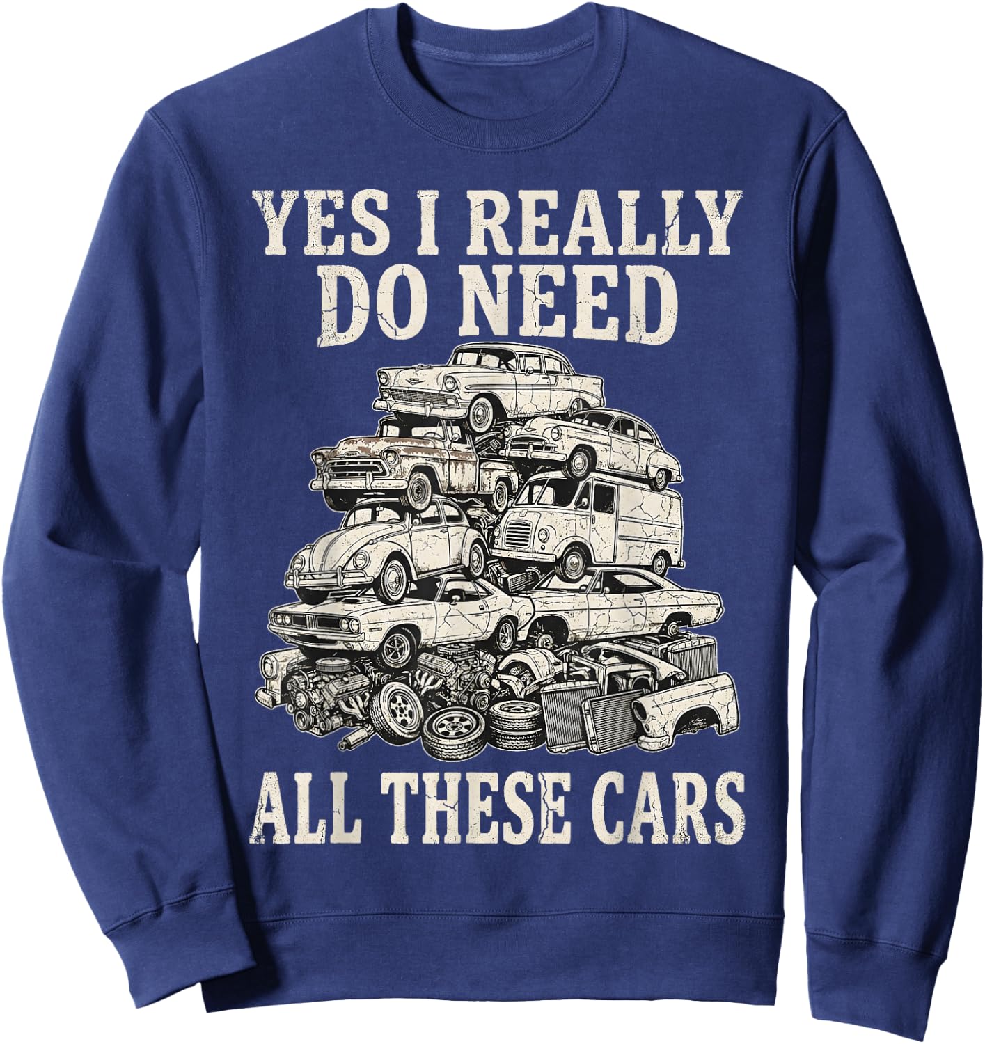 Yes I Really Do Need All These Cars Funny Car Collector Sweatshirt - Sweatshirt | Navy