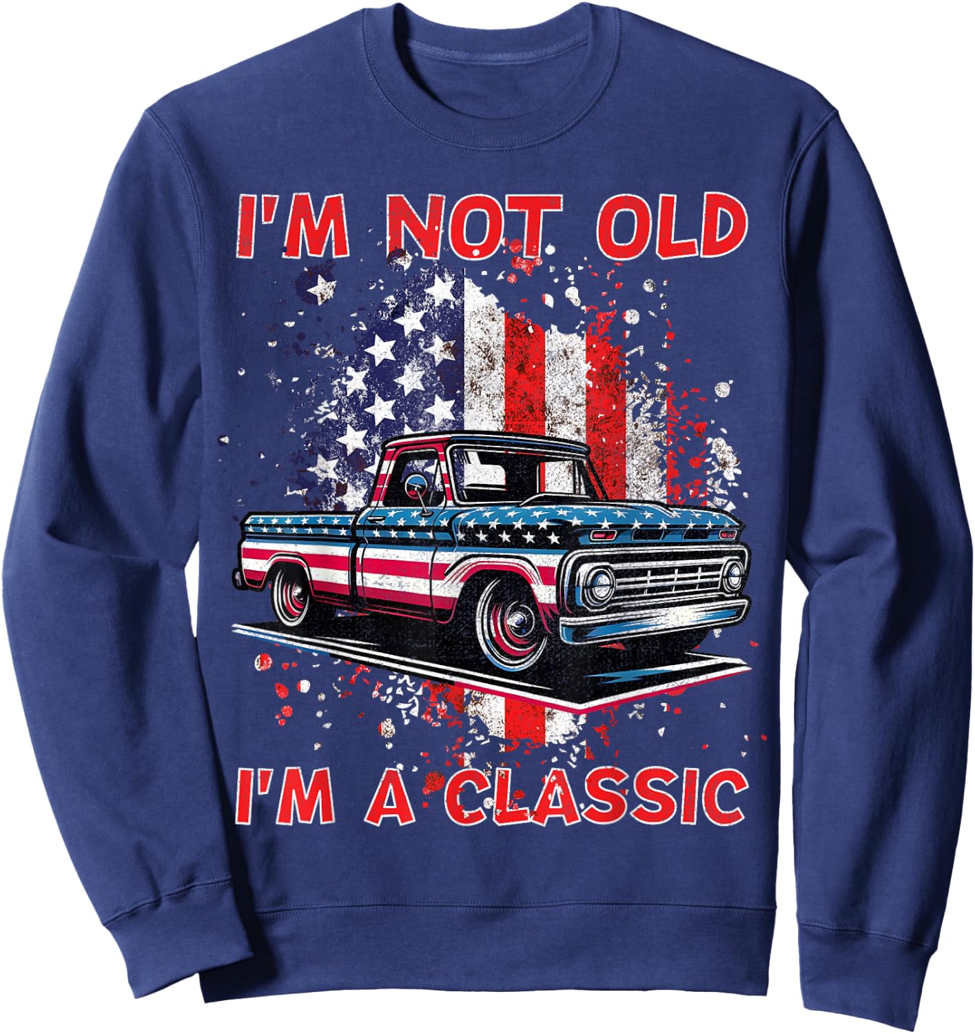 I'm Not Old I'm Classic Vintage American Truck USA Flag Car Sweatshirt - Sweatshirt | Navy