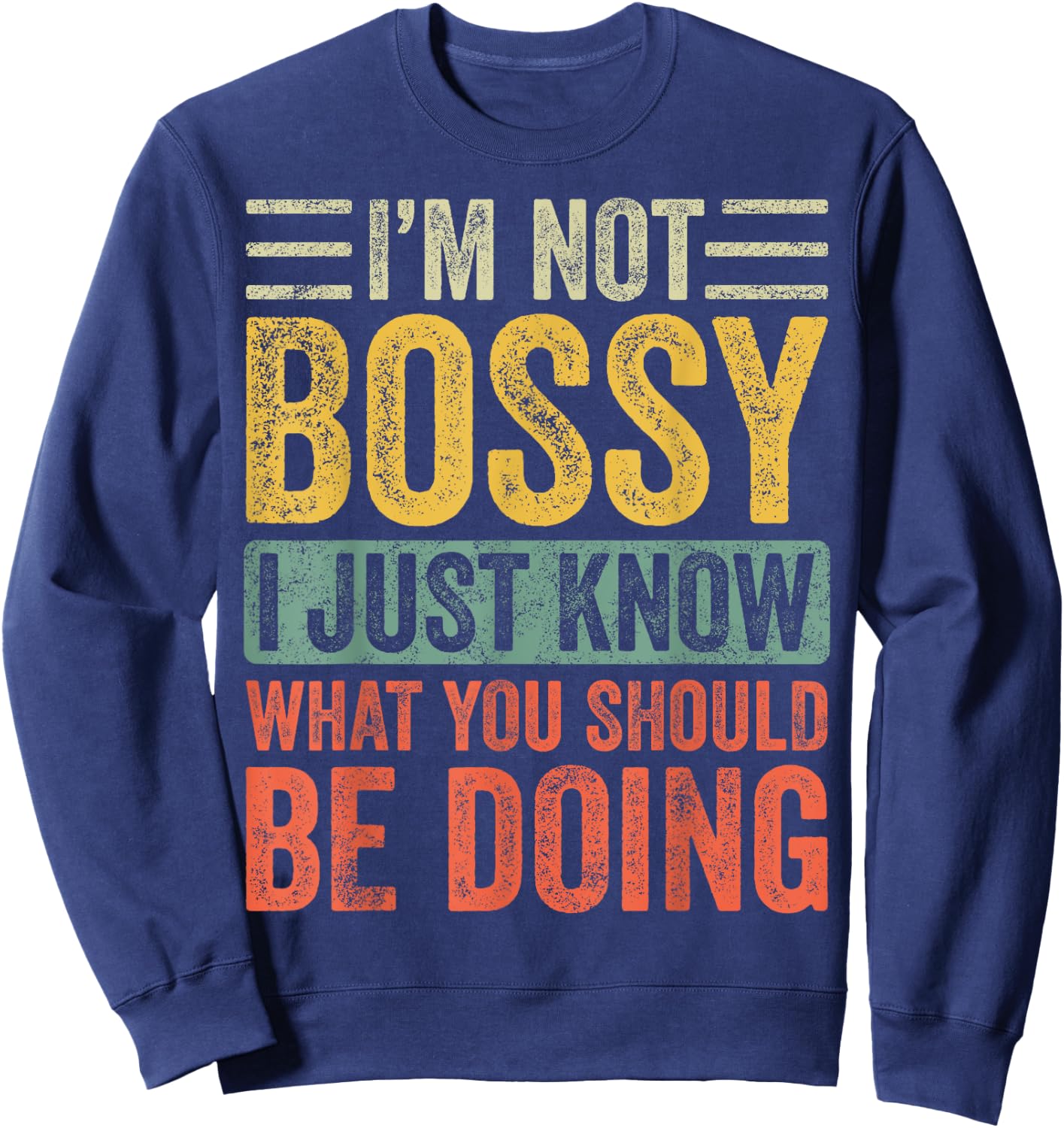 I'm Not Bossy I Just Know What You Should Be Doing | Funny Sweatshirt - Sweatshirt | Navy