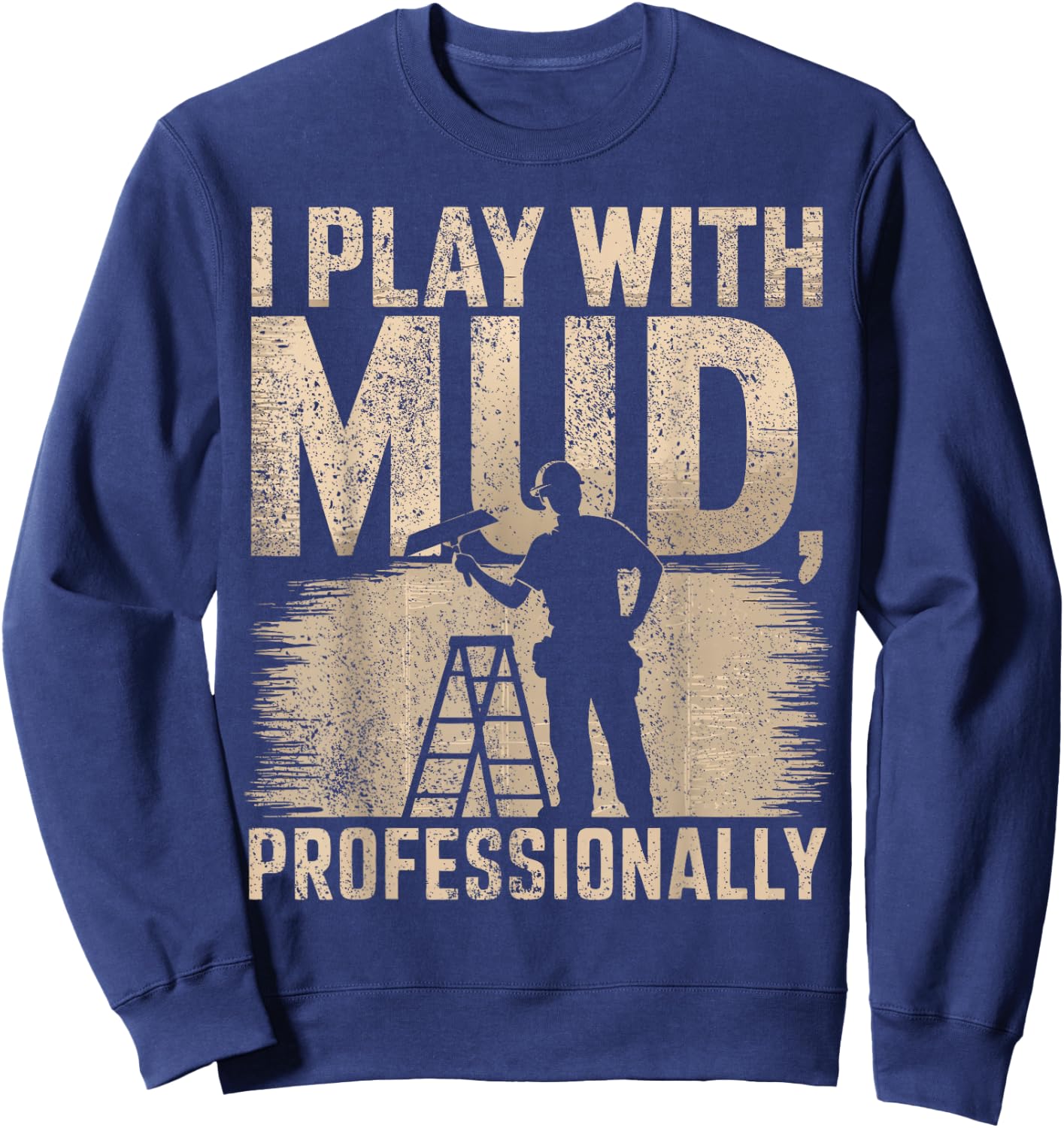 Drywaller I Play With Mud Professionally Drywall Finisher Sweatshirt - Sweatshirt | Navy