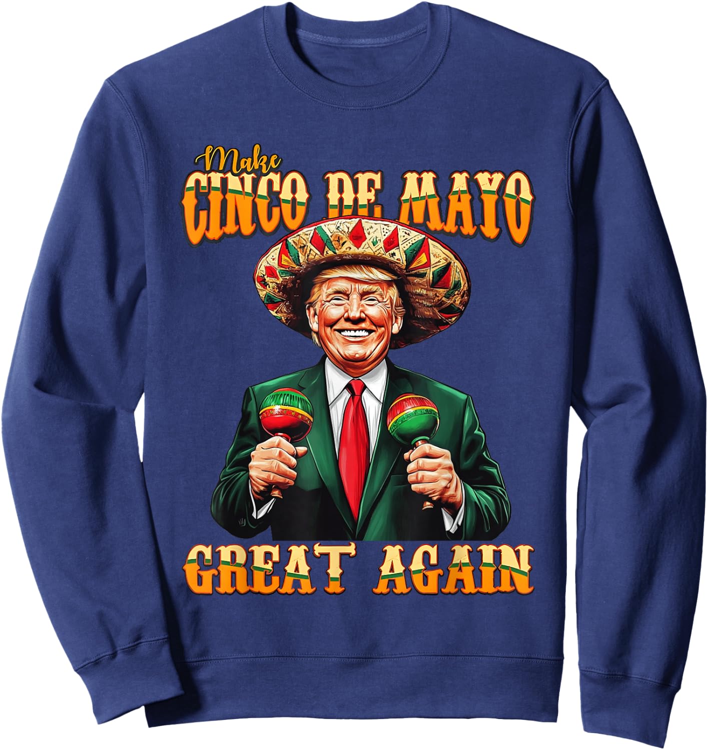 Make Cinco De Mayo Great Again Funny Trump Fiesta 5 De Mayo Sweatshirt - Sweatshirt | Navy