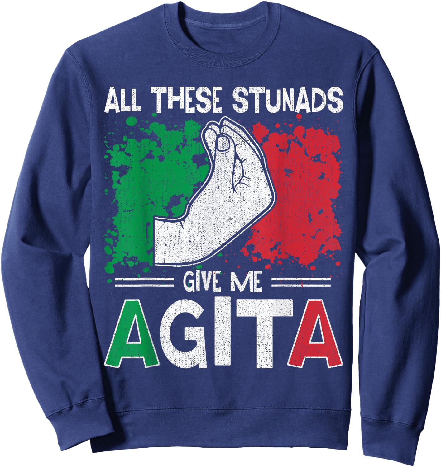 All These Stunads Give Me Agita Italian Saying Sweatshirt - Sweatshirt | Navy