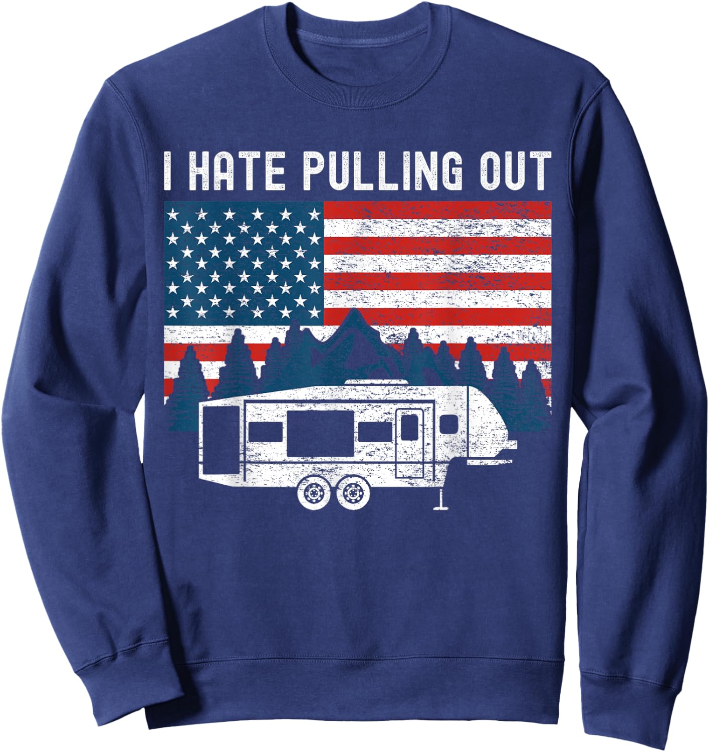 Funny Camping I Hate Pulling Out Trailer American Flag Retro Sweatshirt - Sweatshirt | Navy