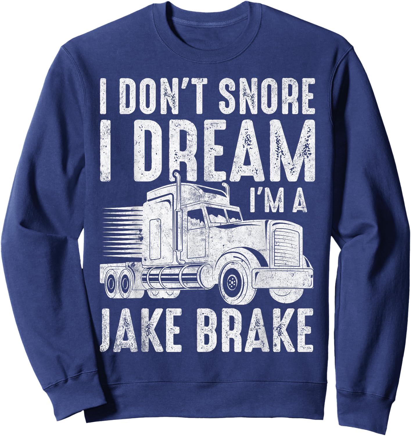I Don't Snore I Dream I'm a Jake Brake Semi Truck Driver Sweatshirt - Sweatshirt | Navy