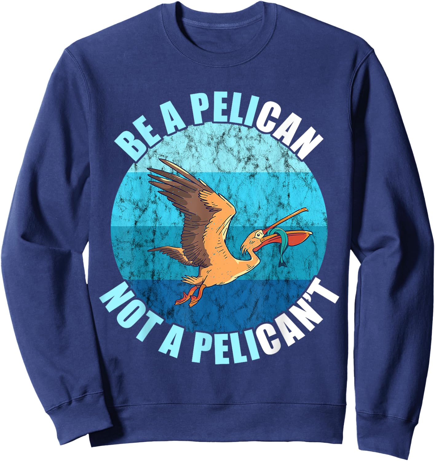 Be A Pelican Not A Pelican't Pelican Lover Pelican Bird Sweatshirt - Sweatshirt | Navy