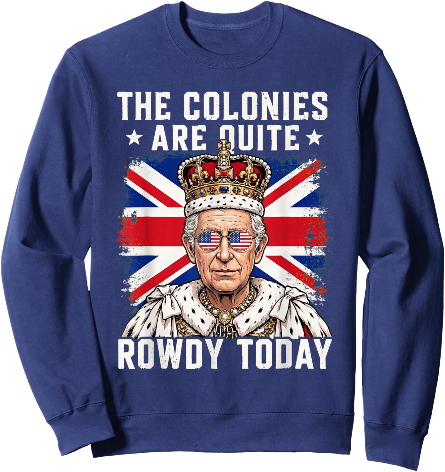 The Colonies are Quite Rowdy Today Funny 4th of July Sweatshirt - Sweatshirt | Navy