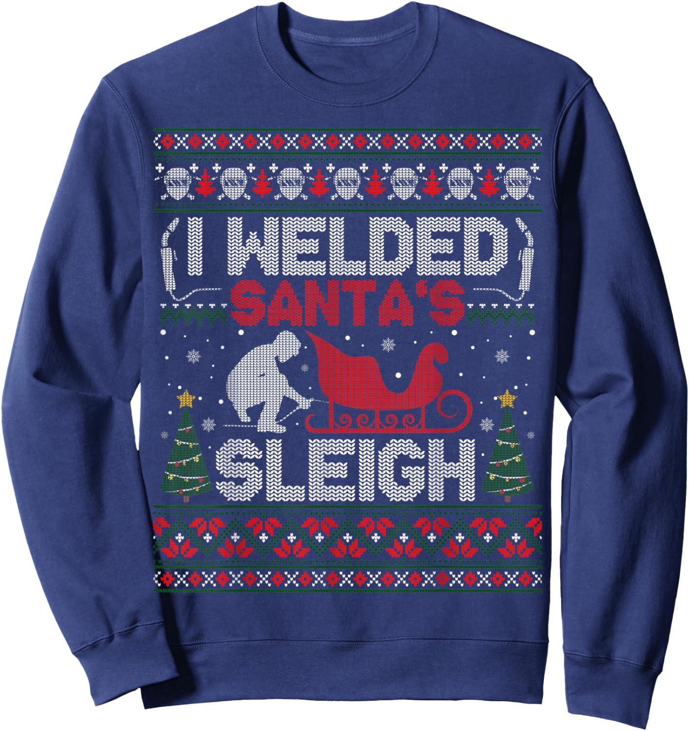 Funny I Welded Santa’s Sleigh Gift Ugly Welder Christmas Sweatshirt - Sweatshirt | Navy