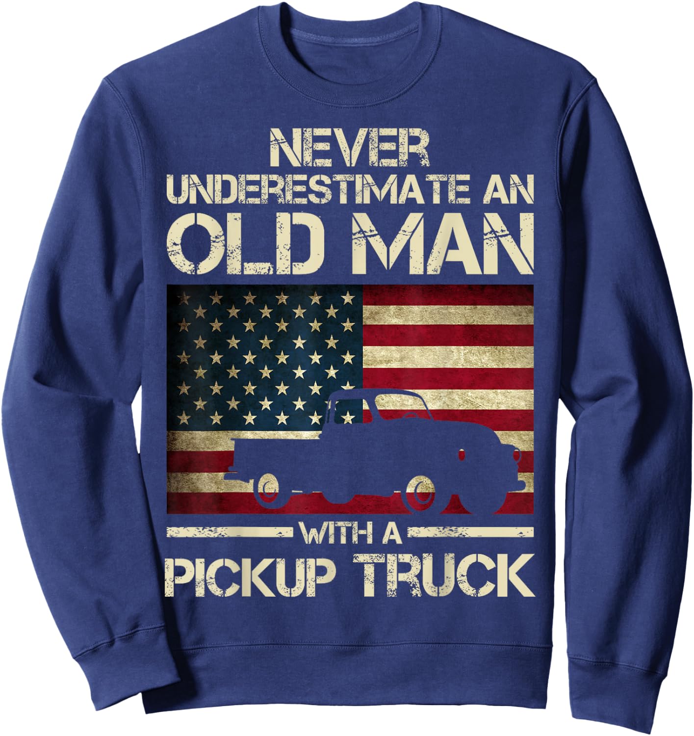 Never Underestimate An Old Man With A Pickup Truck Funny Sweatshirt - Sweatshirt | Navy