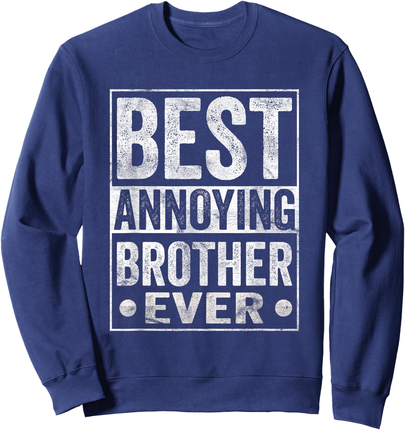 Best Annoying Brother Ever Funny Sibling Sweatshirt - Sweatshirt | Navy