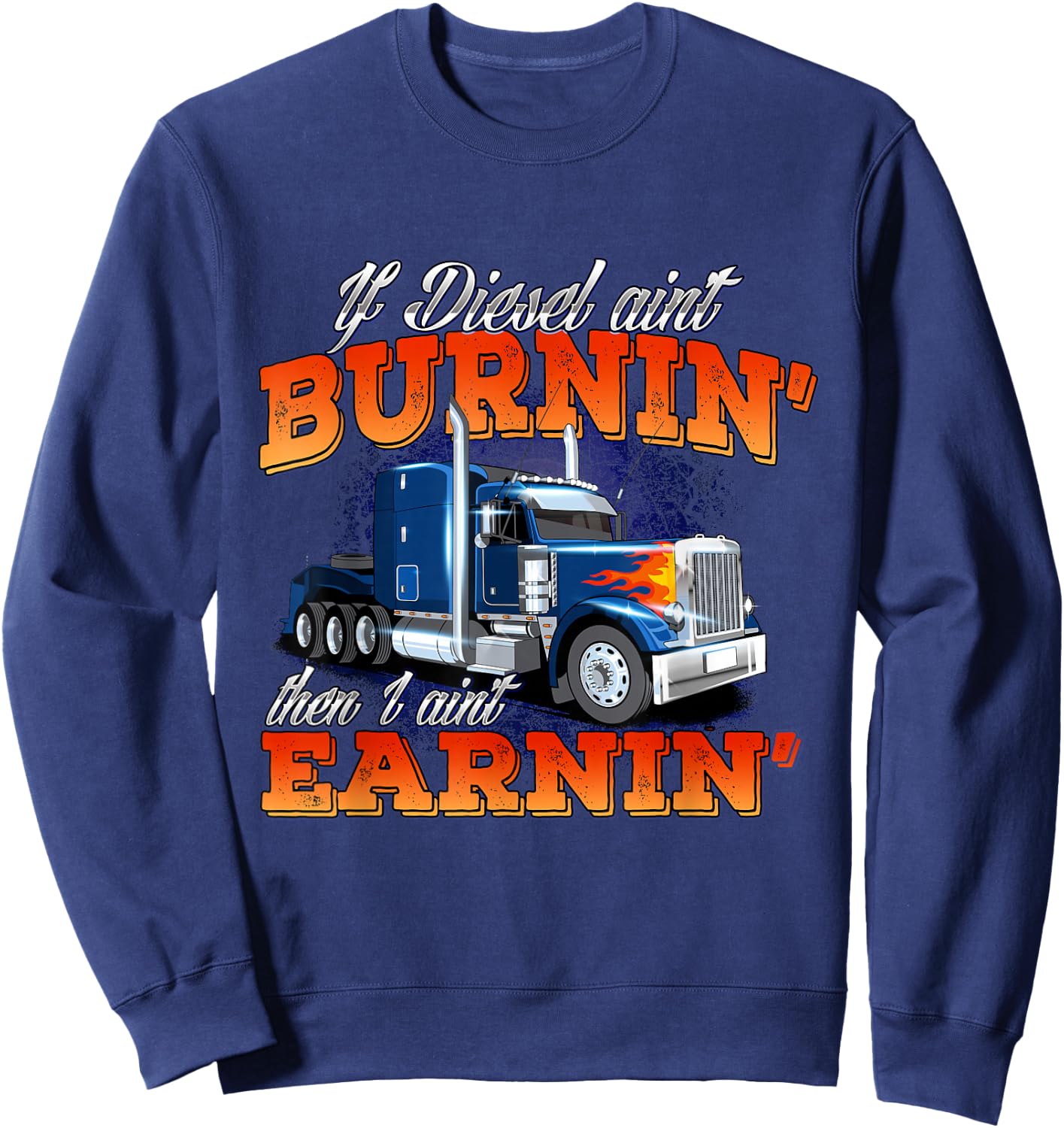 If Diesel Ain't Burnin' - Trucker Semi Truck Driver Trucking Sweatshirt - Sweatshirt | Navy