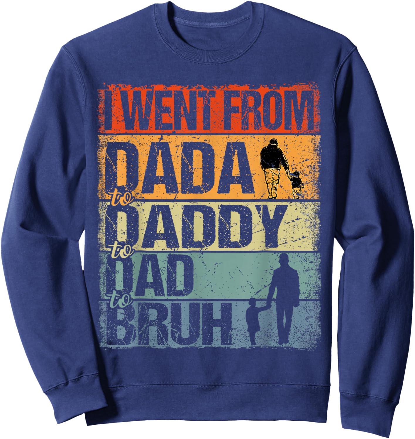 I Went From Dada To Daddy To Dad To Bruh Funny Father's Day Sweatshirt - Sweatshirt | Navy