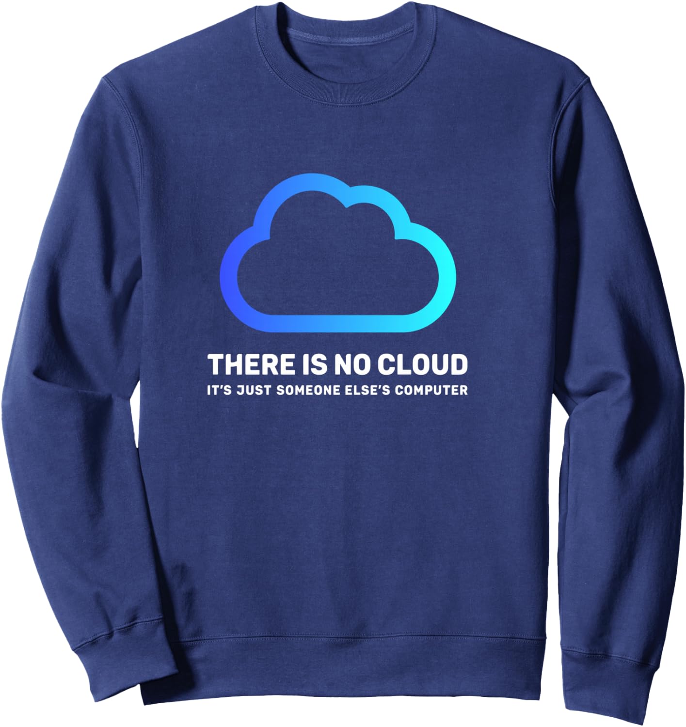There is no cloud shirt ...just someone else's computer geek Sweatshirt - Sweatshirt | Navy