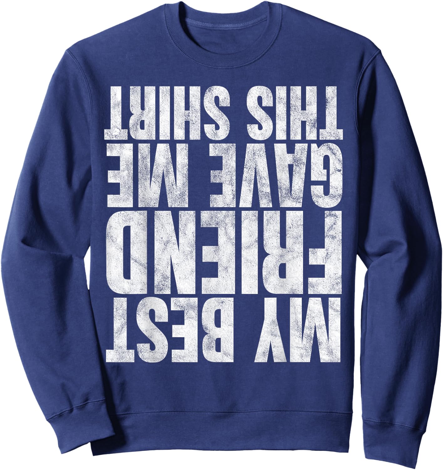 My Best Friend Gave Me This Shirt Funny Gifts Upside Down Sweatshirt - Sweatshirt | Navy