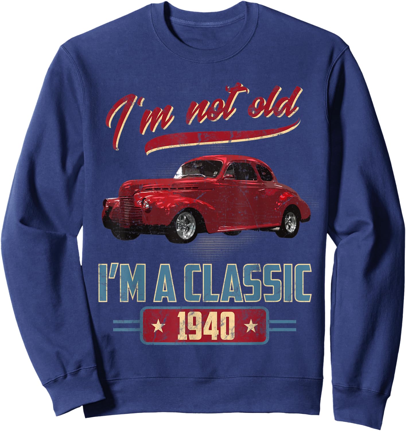 I’m Not Old I’m A Classic 1940 Vintage American Classic Car Sweatshirt - Sweatshirt | Navy