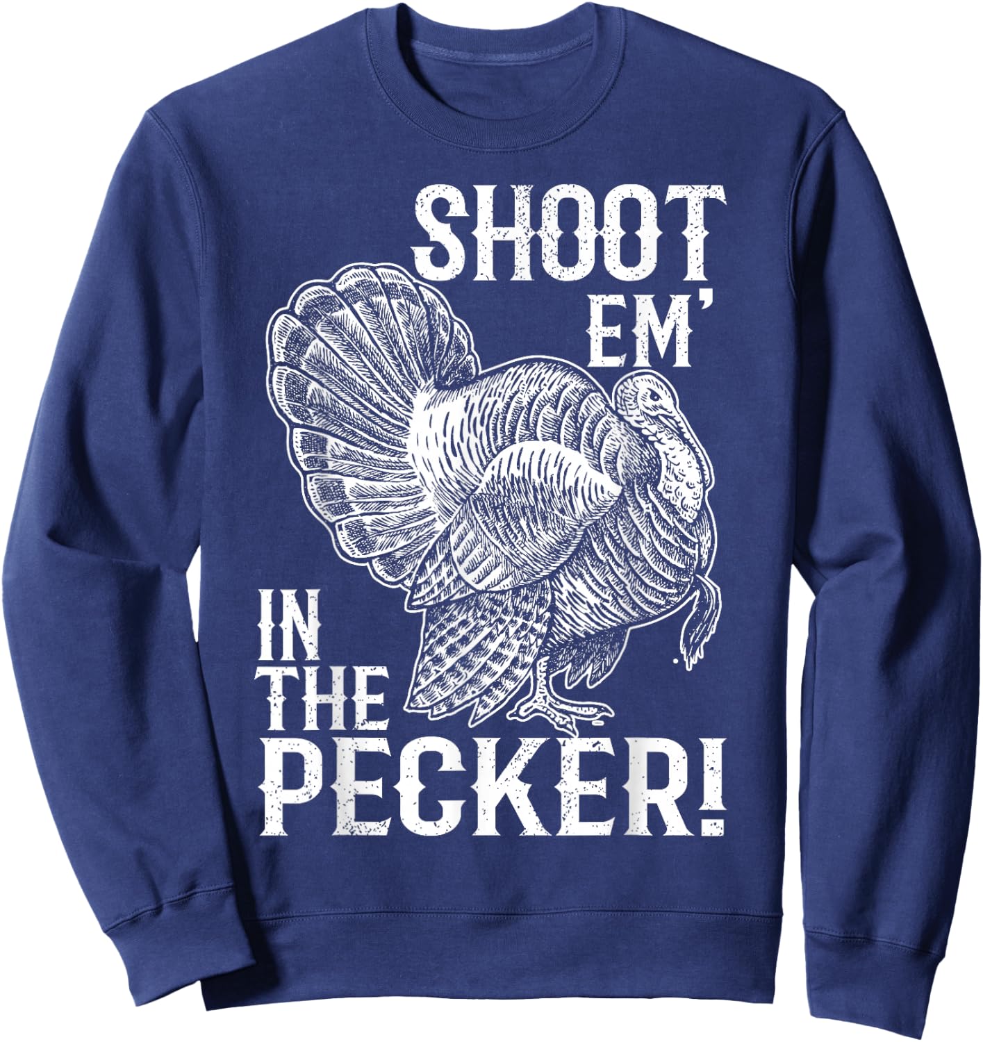 Shoot Em' In The Pecker T shirt Turkey Hunting Legend Hunter Sweatshirt - Sweatshirt | Navy