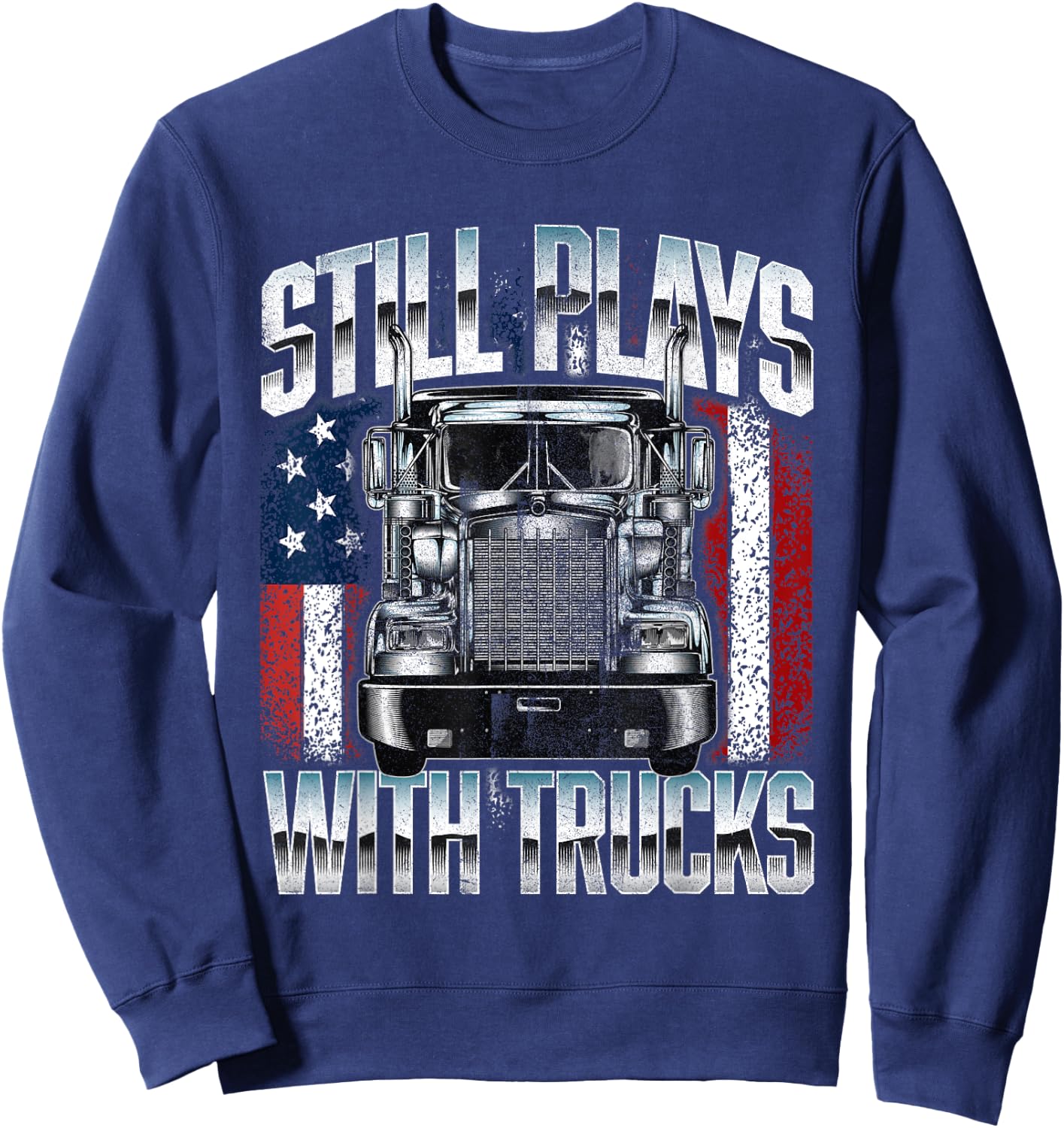 Still Plays With Trucks - Semi Truck Driver Trucking Trucker Sweatshirt - Sweatshirt | Navy