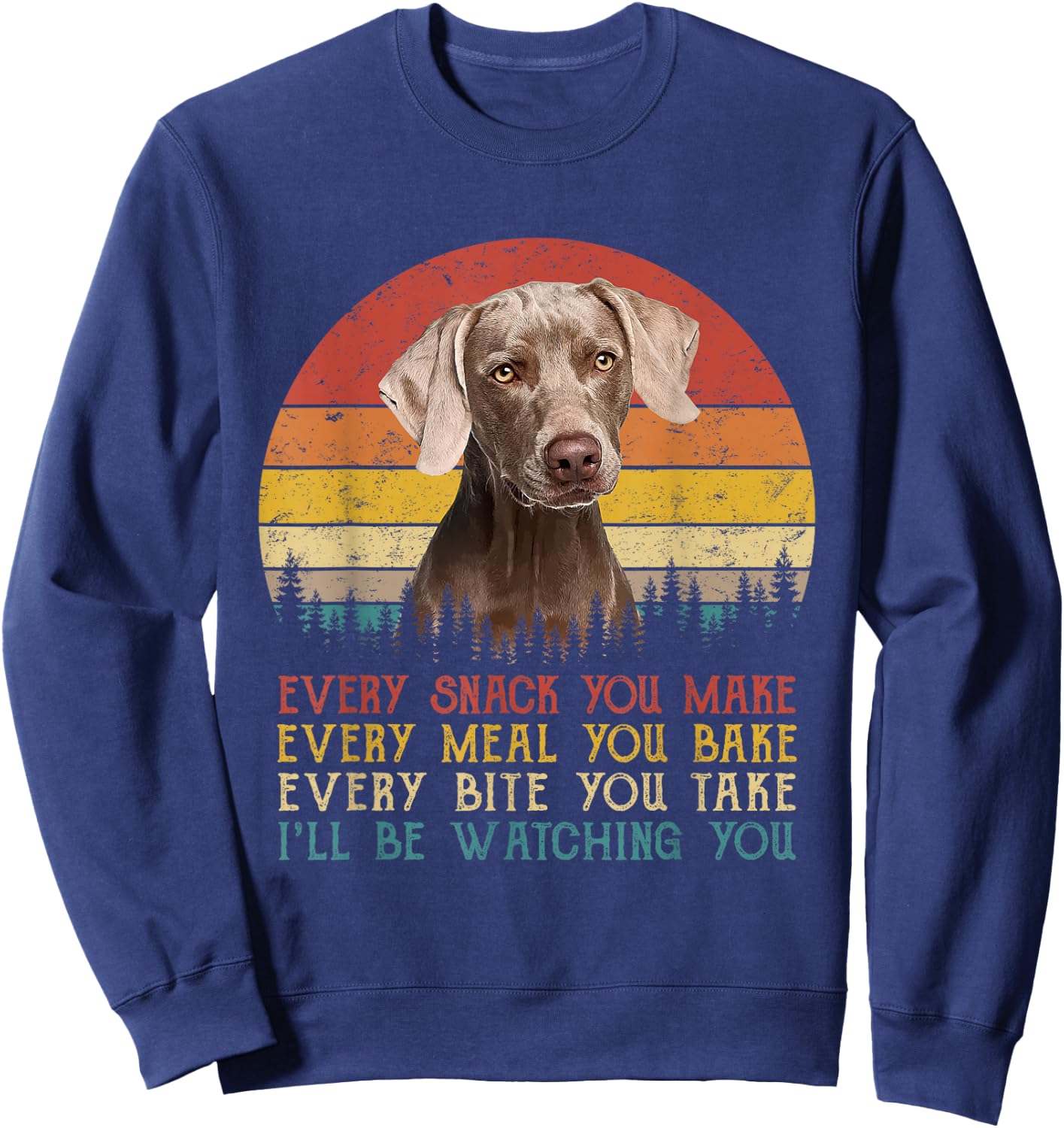 Every Snack You Make Dog Shirt Dog Mom Dad Weimaraner Sweatshirt - Sweatshirt | Navy