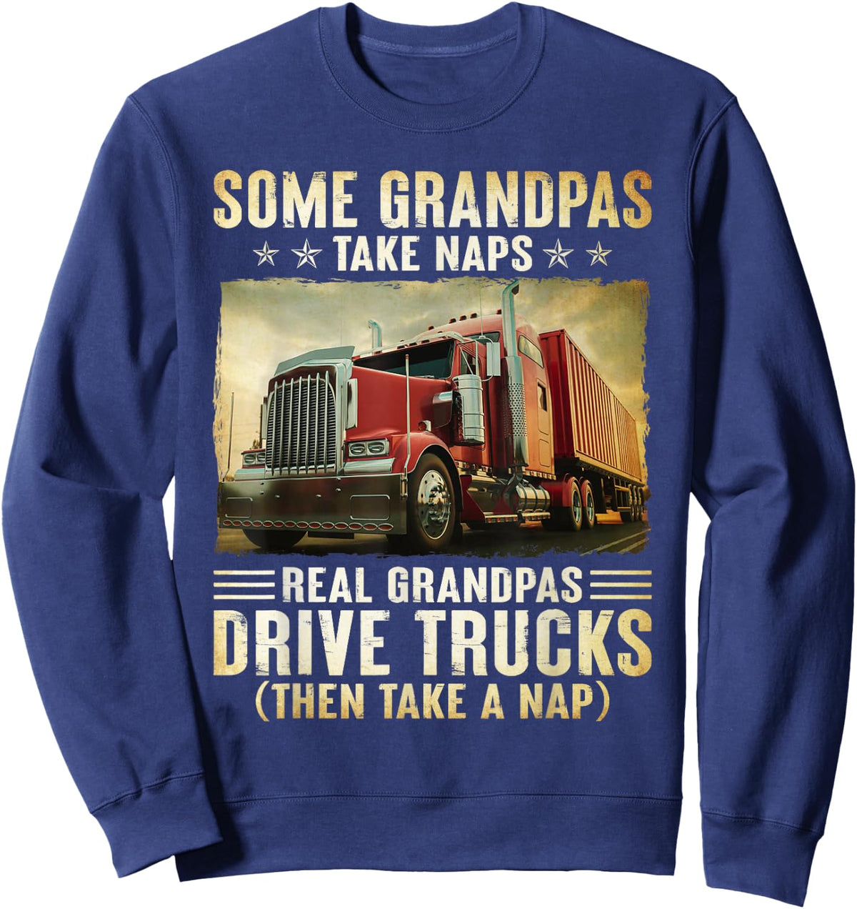 Truckers Some Grandpas Take Naps Real Grandpas Drive Trucks Sweatshirt - Sweatshirt | Navy