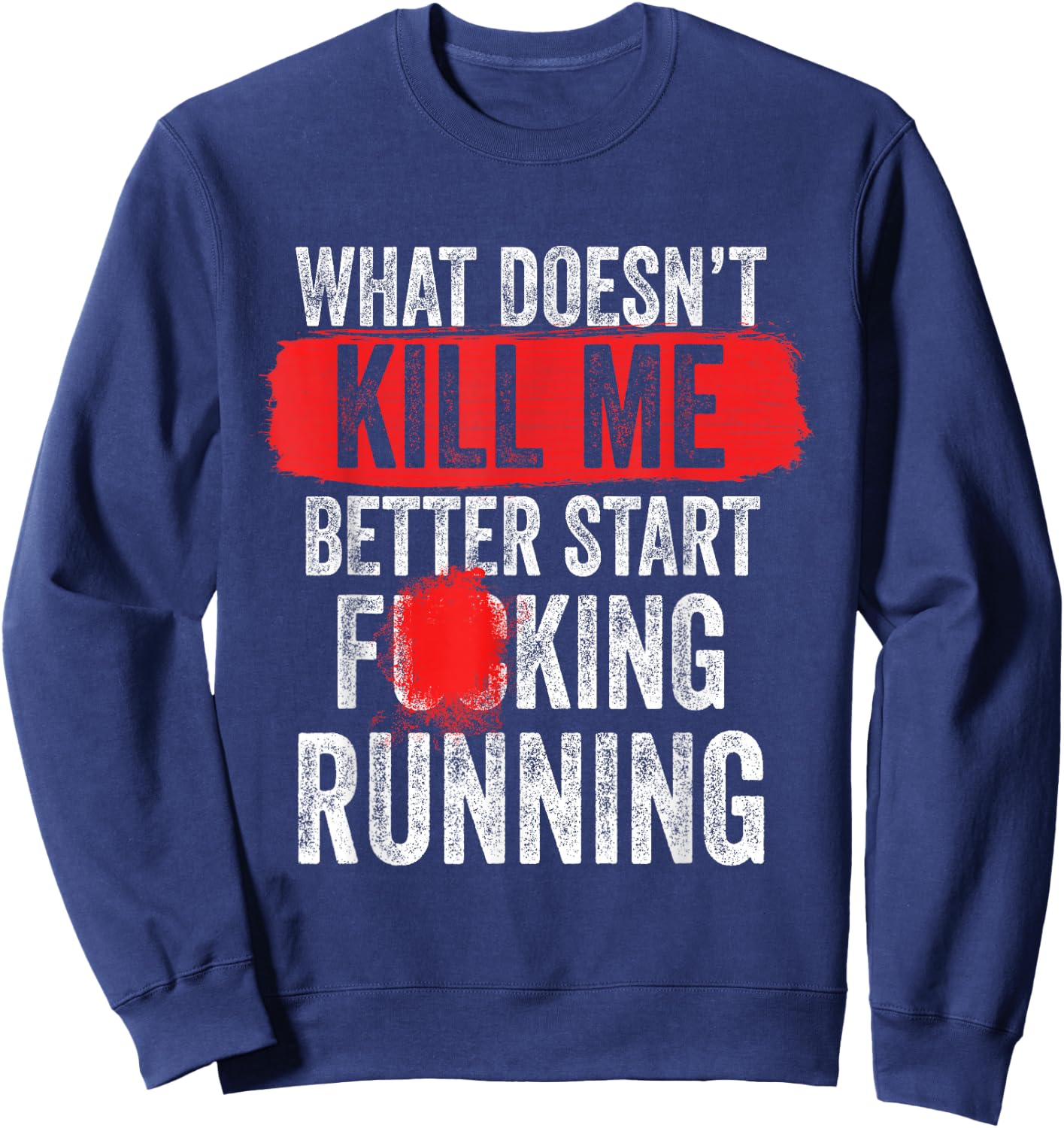What Doesn't Kill Me Better Start Running Funny Sweatshirt - Sweatshirt | Navy