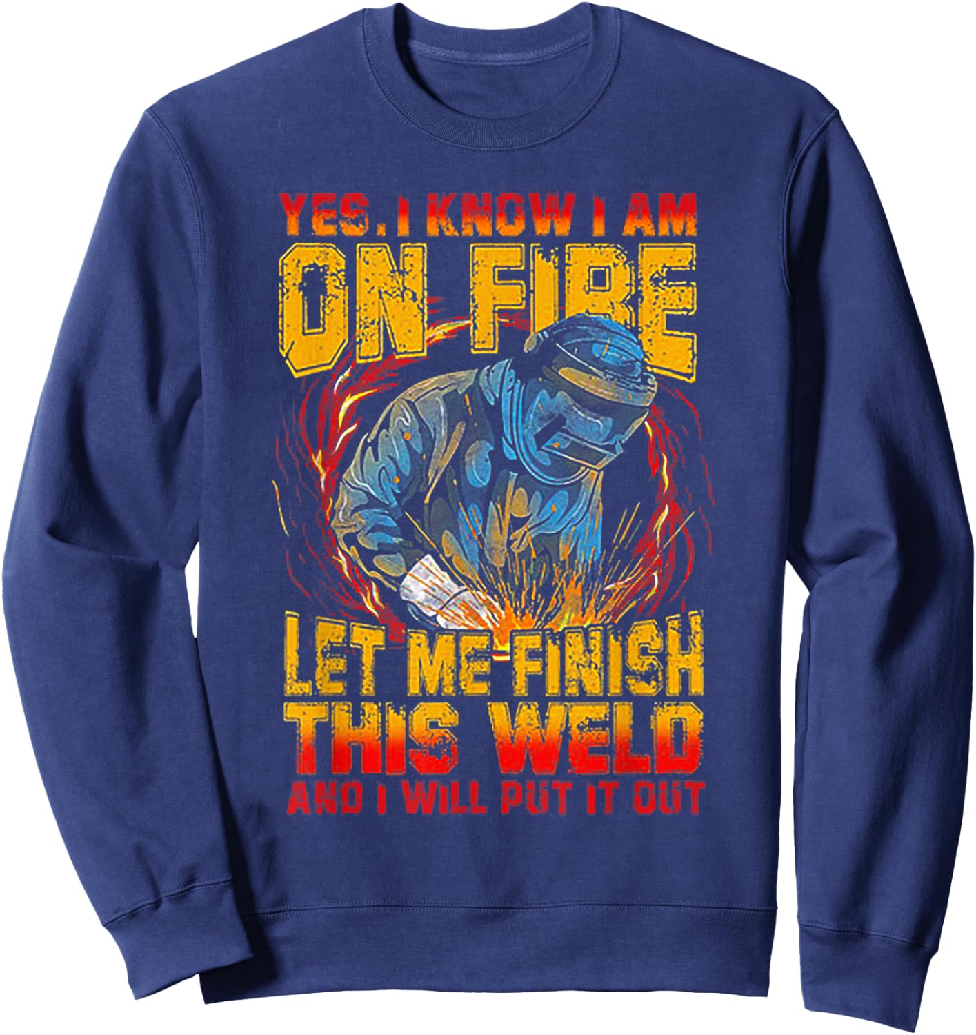Yes I Know I'm On FIre Let Me Finish This Weld Sweatshirt - Sweatshirt | Navy