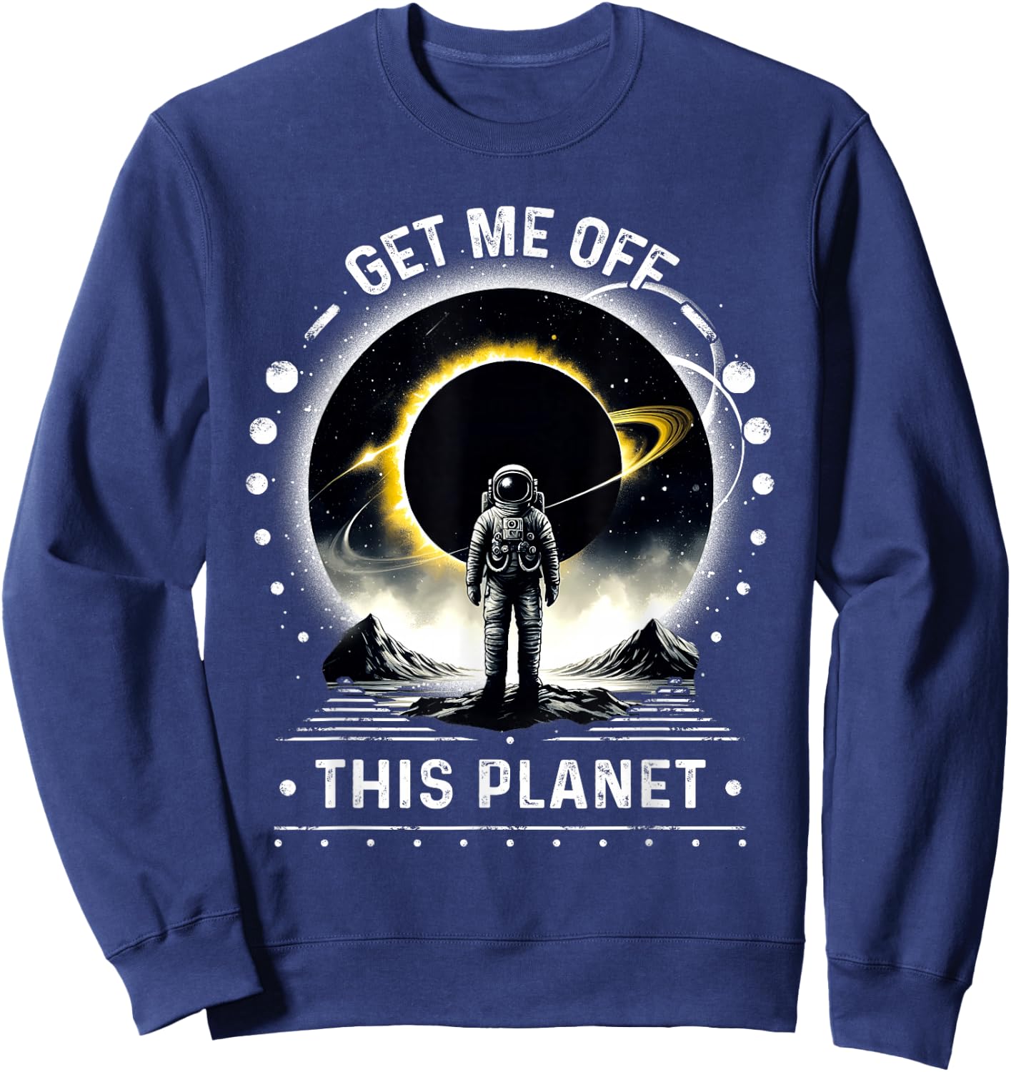 Get Me Off This Planet Sarcastic Funny Astronaut Space Art Sweatshirt - Sweatshirt | Navy