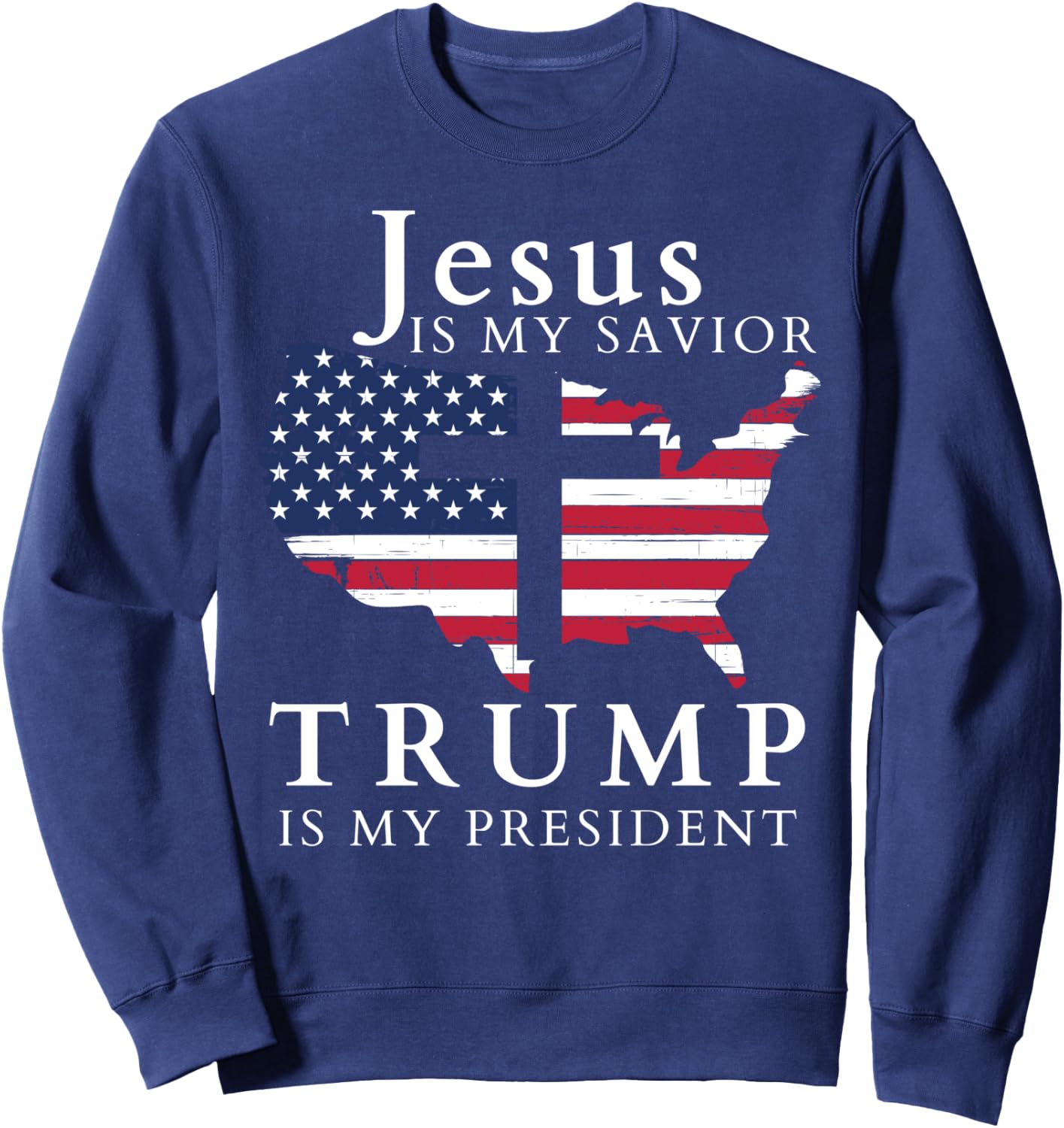 Jesus Is My Savior Trump Is My President, USA Flag and Cross Sweatshirt - Sweatshirt | Navy